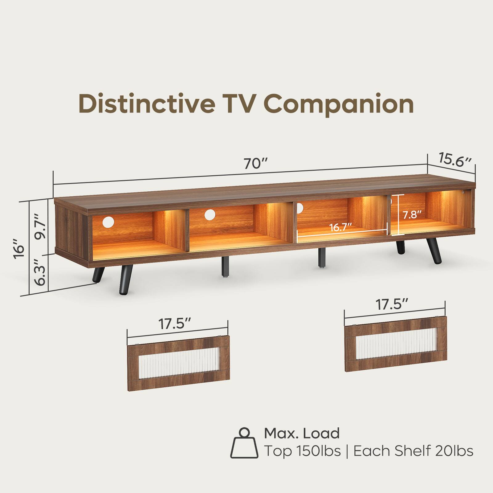 Distinctive TV Companion: 70" 15.6" 16" 9.7" 6.3" 17.5" 16.7" 7.8" 17.5" Max. Load: Top 150lbs | Each Shelf 20lbs
