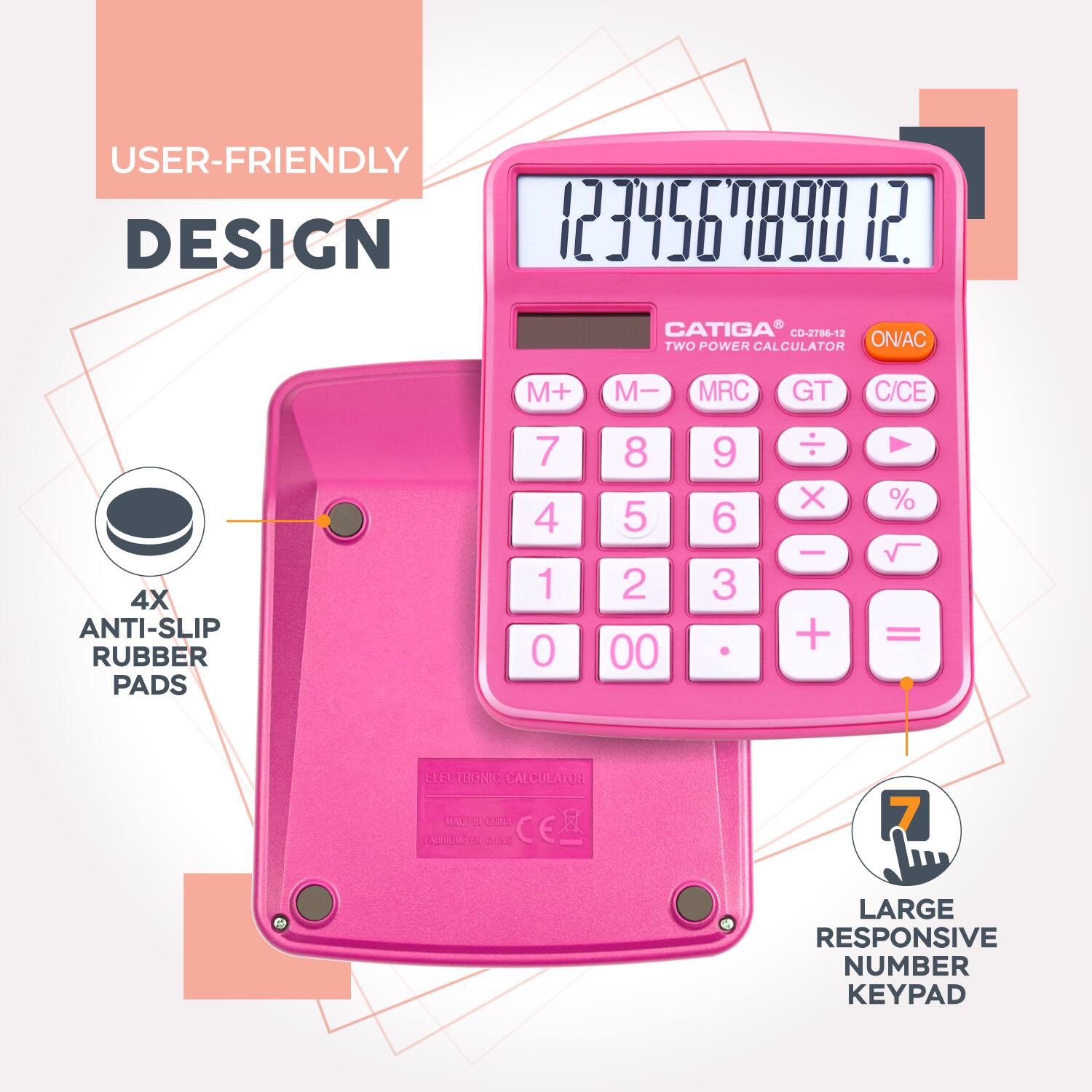USER-FRIENDLY DESIGN

CATIGA® CD-2786-12 TWO POWER CALCULATOR

- 4X ANTI-SLIP RUBBER PADS
- LARGE RESPONSIVE NUMBER KEYPAD

ELECTRONIC CALCULATOR

MADE IN CHINA