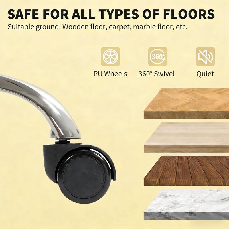 SAFE FOR ALL TYPES OF FLOORS  
Suitable ground: Wooden floor, carpet, marble floor, etc.  
360° Swivel  
Quiet  
PU Wheels