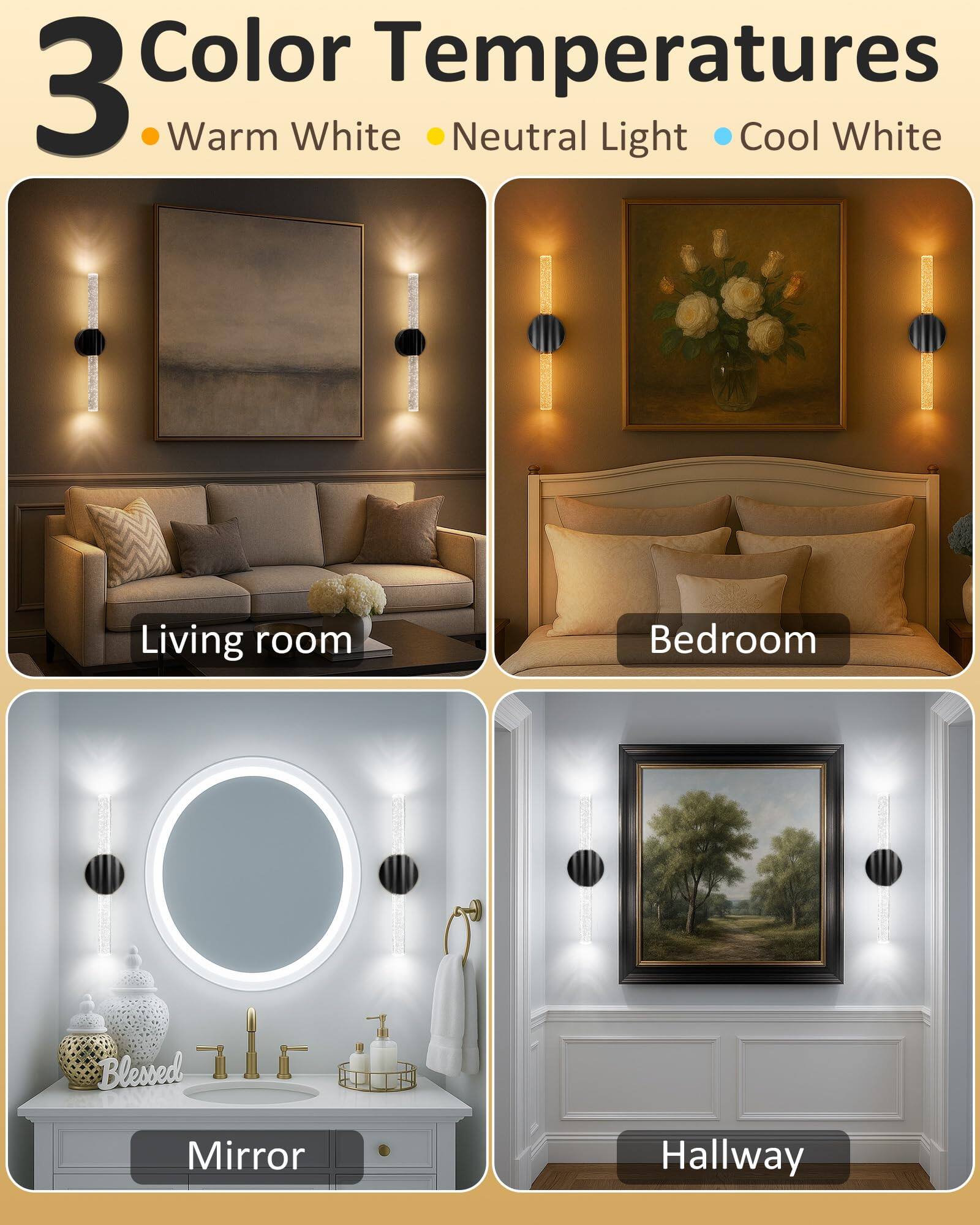 3 Color Temperatures  
- Warm White  
- Neutral Light  
- Cool White  

Living room  
Bedroom  
Mirror  
Hallway