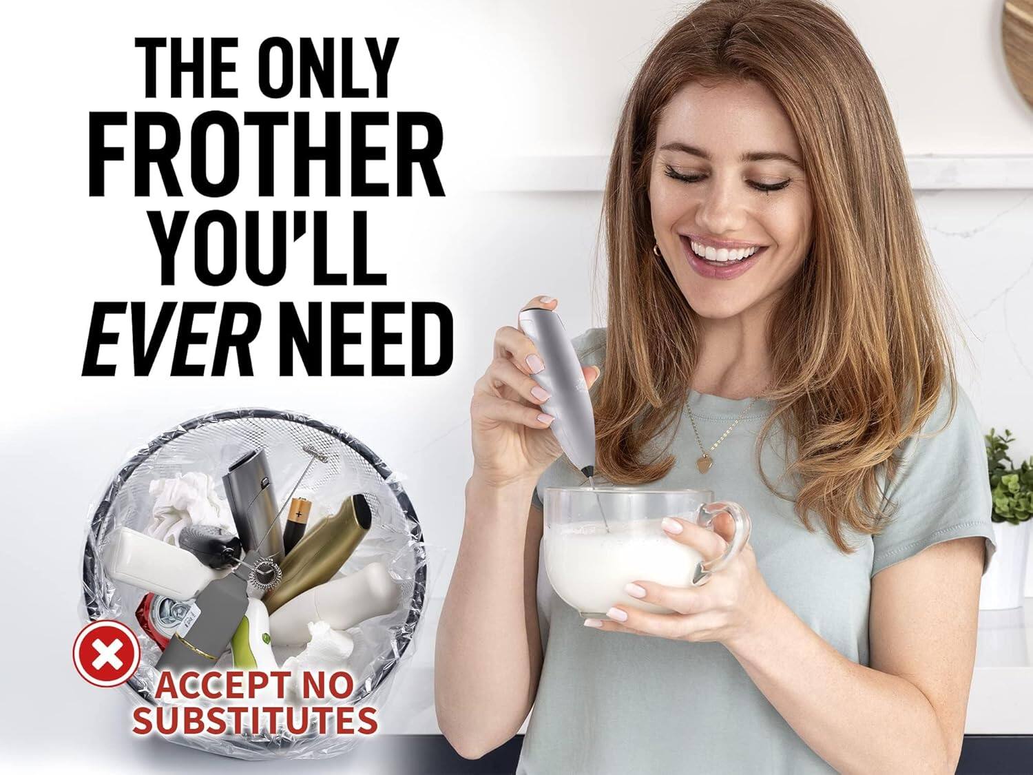 THE ONLY FROTHER YOU'LL EVER NEED
ACCEPT NO SUBSTITUTES
