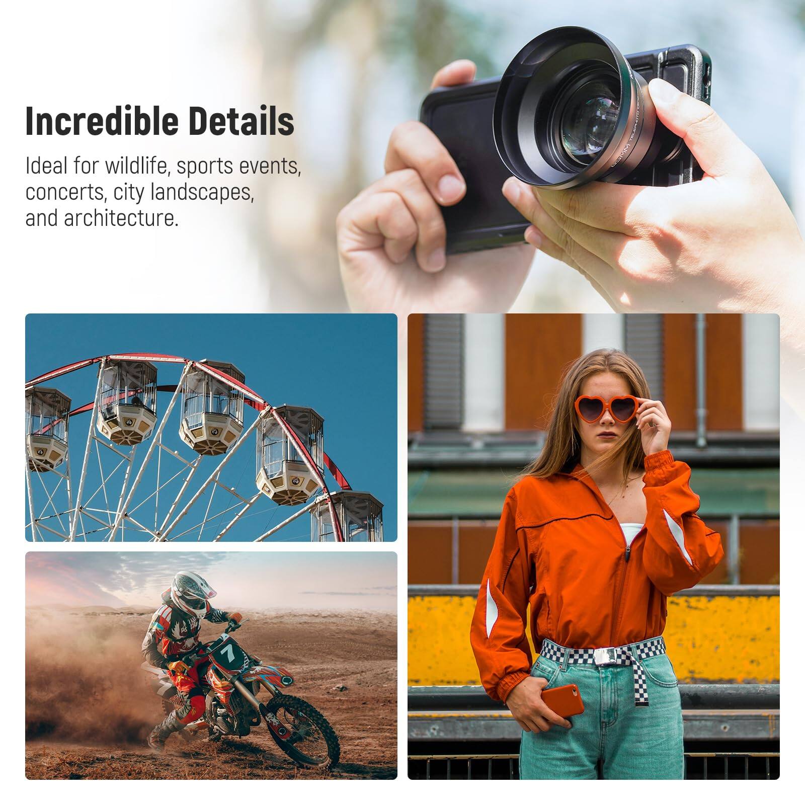 Incredible Details

Ideal for wildlife, sports events, concerts, city landscapes, and architecture.