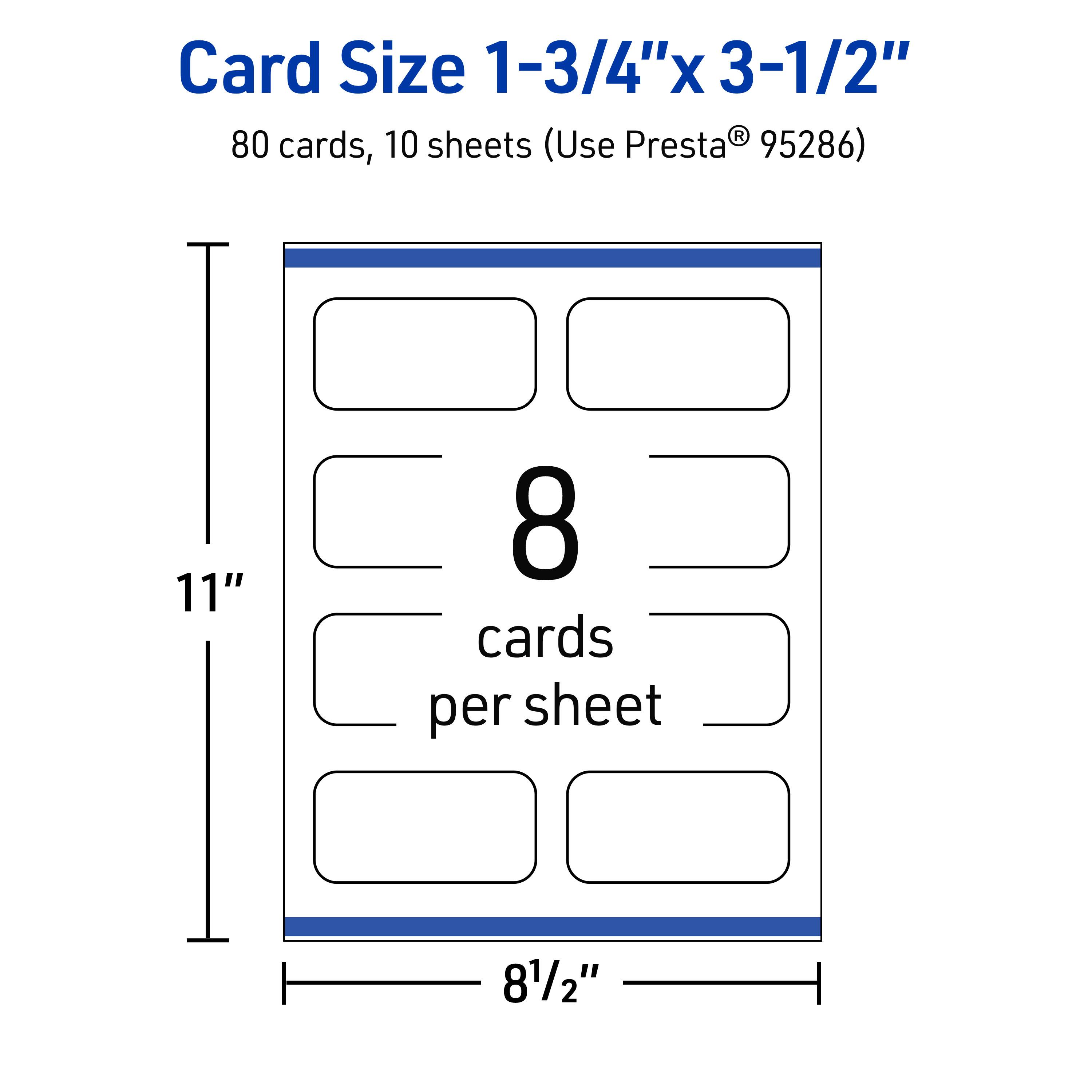 Card Size 1-3/4" x 3-1/2"  
80 cards, 10 sheets (Use Presta® 95286)  
11" x 8-1/2"  
8 cards per sheet