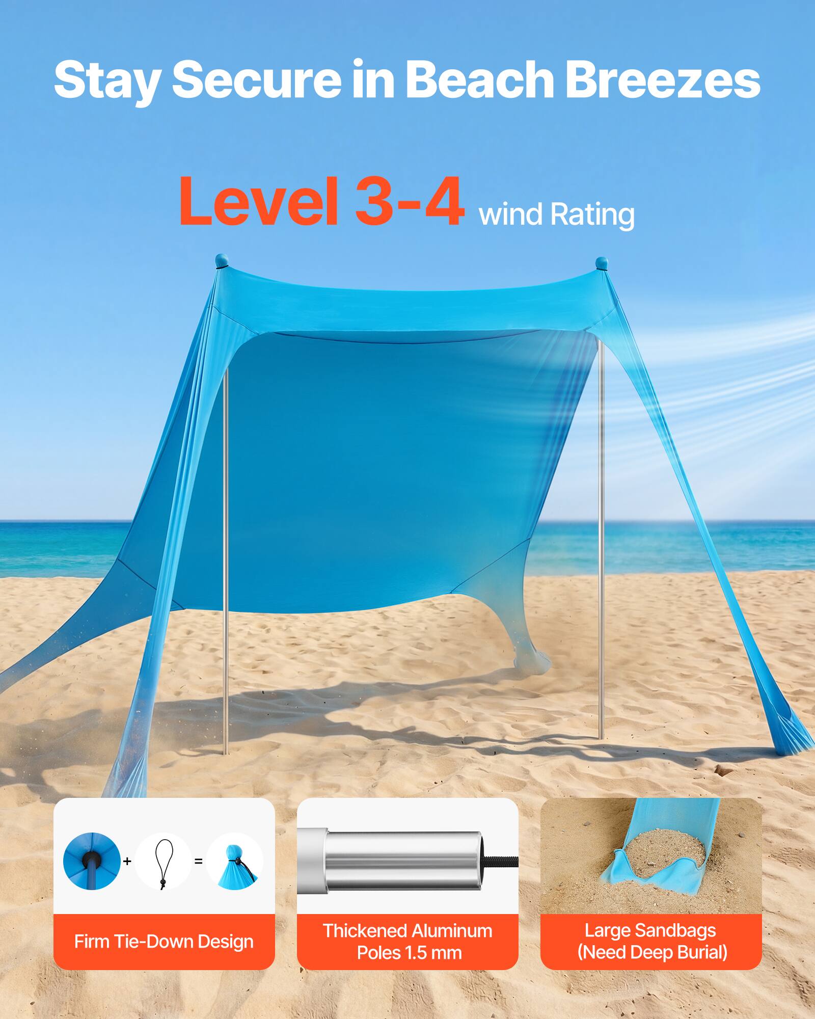 Stay Secure in Beach Breezes  
Level 3-4 wind Rating  
Firm Tie-Down Design  
Thickened Aluminum Poles 1.5 mm  
Large Sandbags (Need Deep Burial)