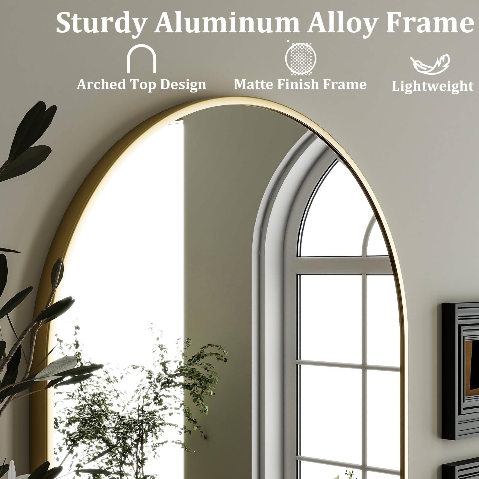 Sturdy Aluminum Alloy Frame  
Arched Top Design  
Matte Finish Frame  
Lightweight