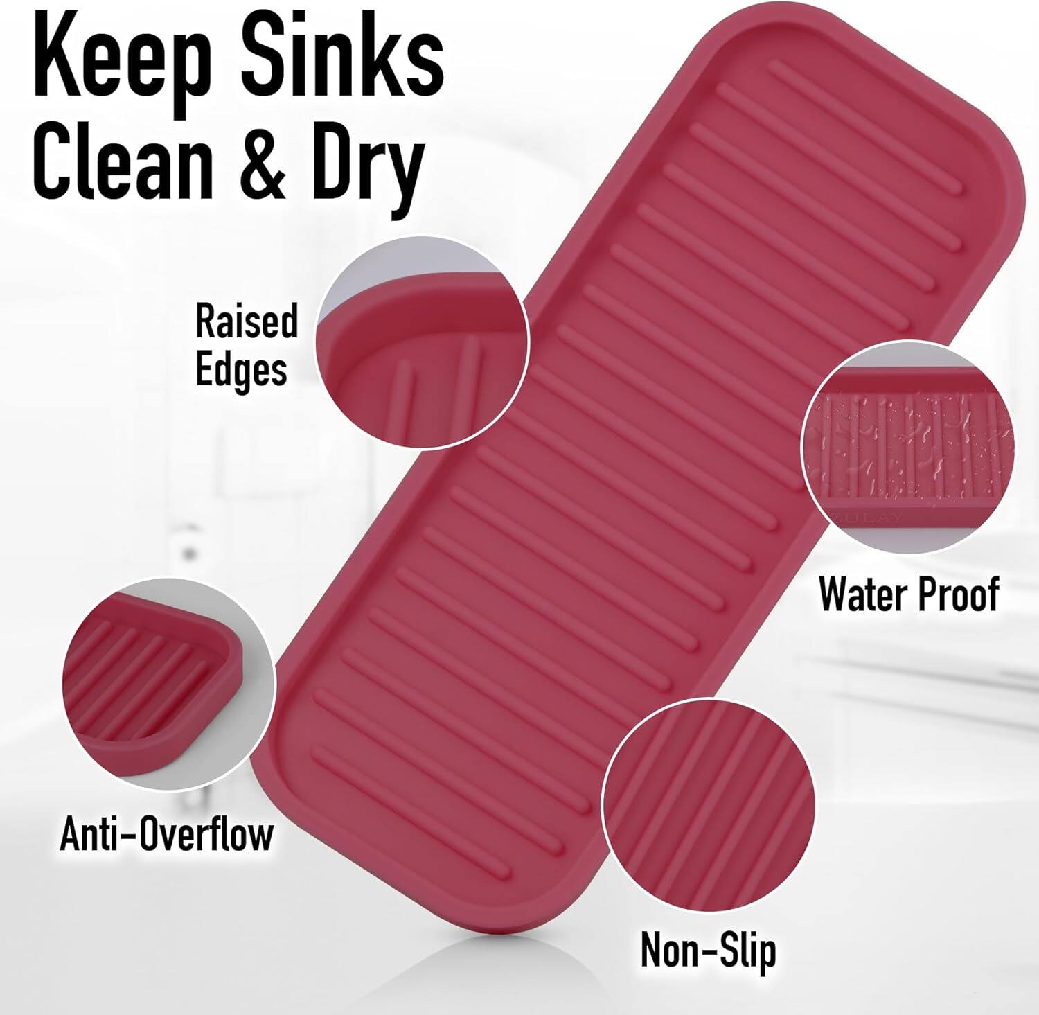Keep Sinks Clean & Dry

- Raised Edges
- Anti-Overflow
- Water Proof
- Non-Slip