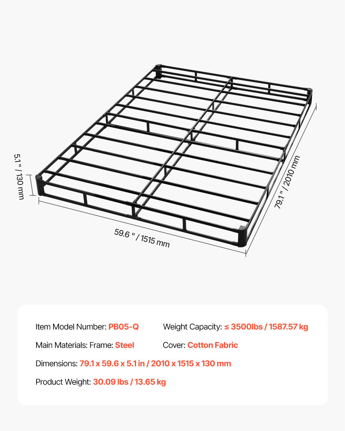 5.1" / 130 mm
59.6" / 1515 mm
79.1" / 2010 mm
Item Model Number: PB05-Q
Weight Capacity: ≤ 3500 lbs / 1587.57 kg
Main Materials: Frame: Steel
Cover: Cotton Fabric
Dimensions: 79.1 x 59.6 x 5.1 in / 2010 x 1515 x 130 mm
Product Weight: 30.09 lbs / 13.65 kg