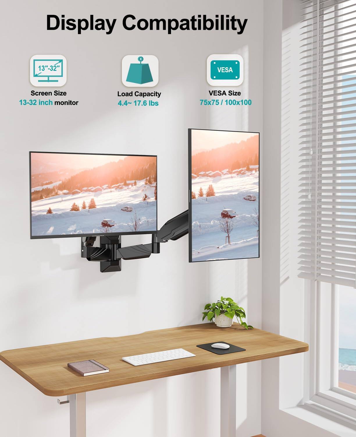 Display Compatibility

Screen Size  
13"-32"  
13-32 inch monitor

Load Capacity  
4.4~ 17.6 lbs

VESA Size  
75x75 / 100x100