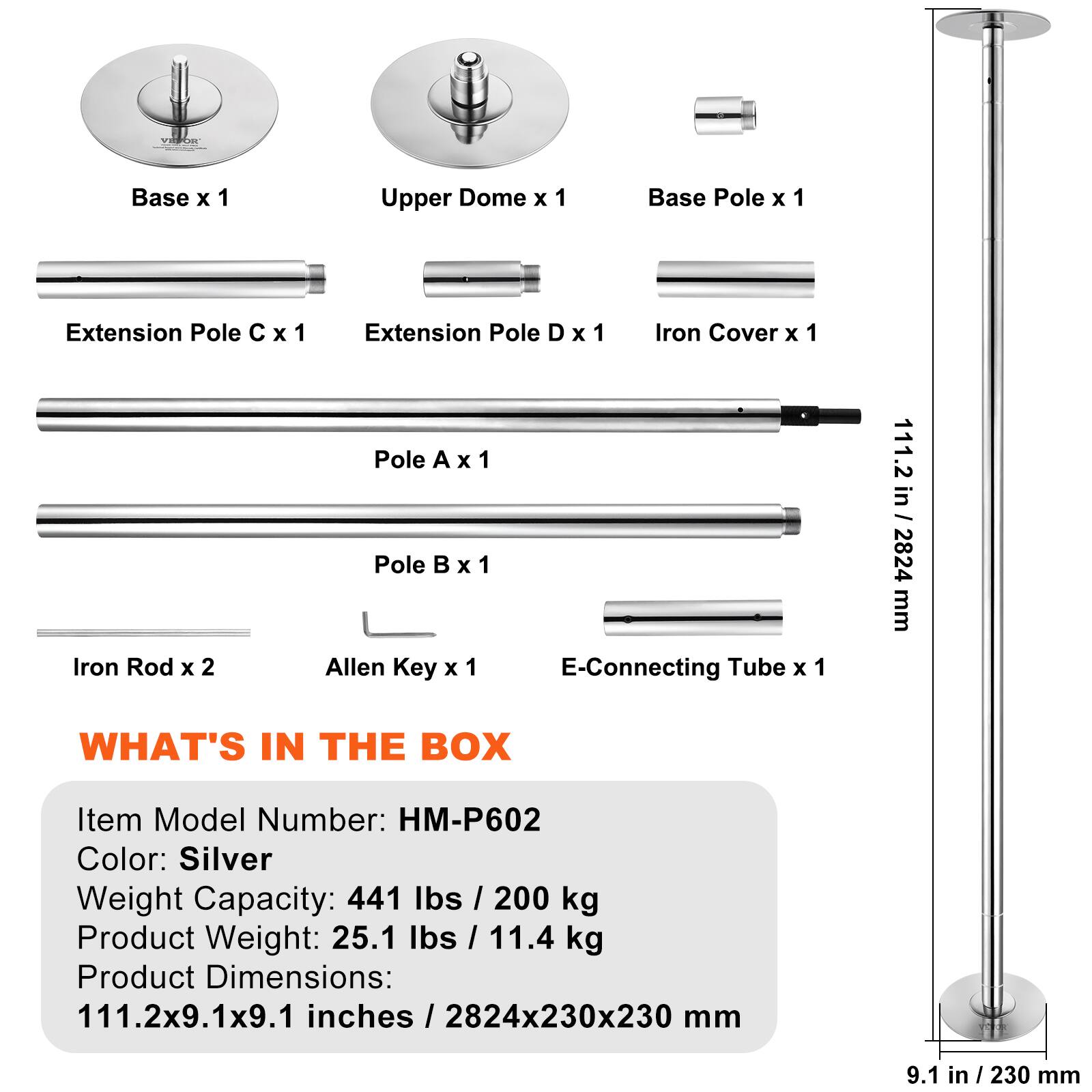 Base x 1  
Upper Dome x 1  
Base Pole x 1  
Extension Pole C x 1  
Extension Pole D x 1  
Iron Cover x 1  
Iron Rod x 2  
Pole A x 1  
Pole B x 1  
Allen Key x 1  
E-Connecting Tube x 1  

WHAT'S IN THE BOX  
Item Model Number: HM-P602  
Color: Silver  
Weight Capacity: 441 lbs / 200 kg  
Product Weight: 25.1 lbs / 11.4 kg  
Product Dimensions: 111.2x9.1x9.1 inches / 2824x230x230 mm