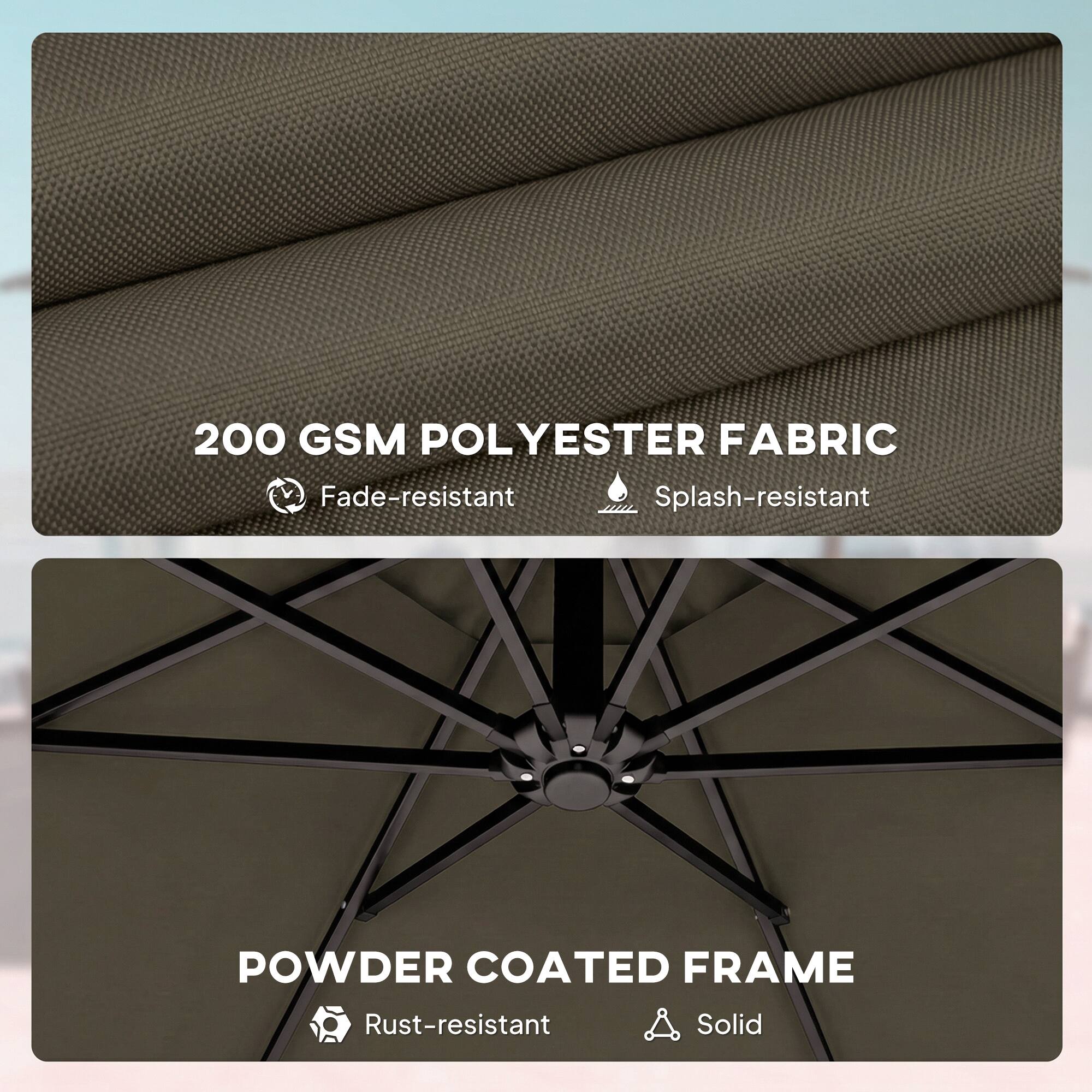 200 GSM POLYESTER FABRIC  
- Fade-resistant  
- Splash-resistant  

POWDER COATED FRAME  
- Rust-resistant  
- Solid