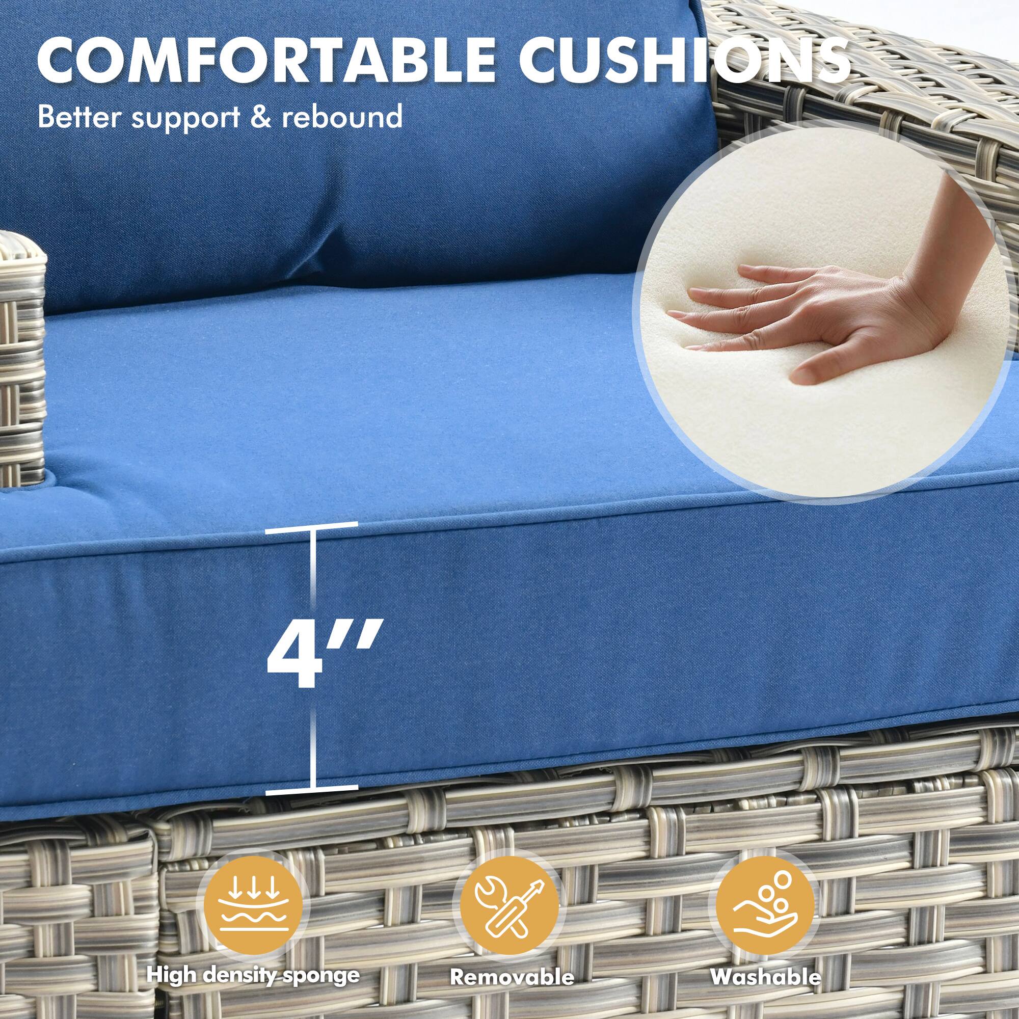 COMFORTABLE CUSHIONS  
Better support & rebound  

4" High density-sponge  
Removable  
Washable