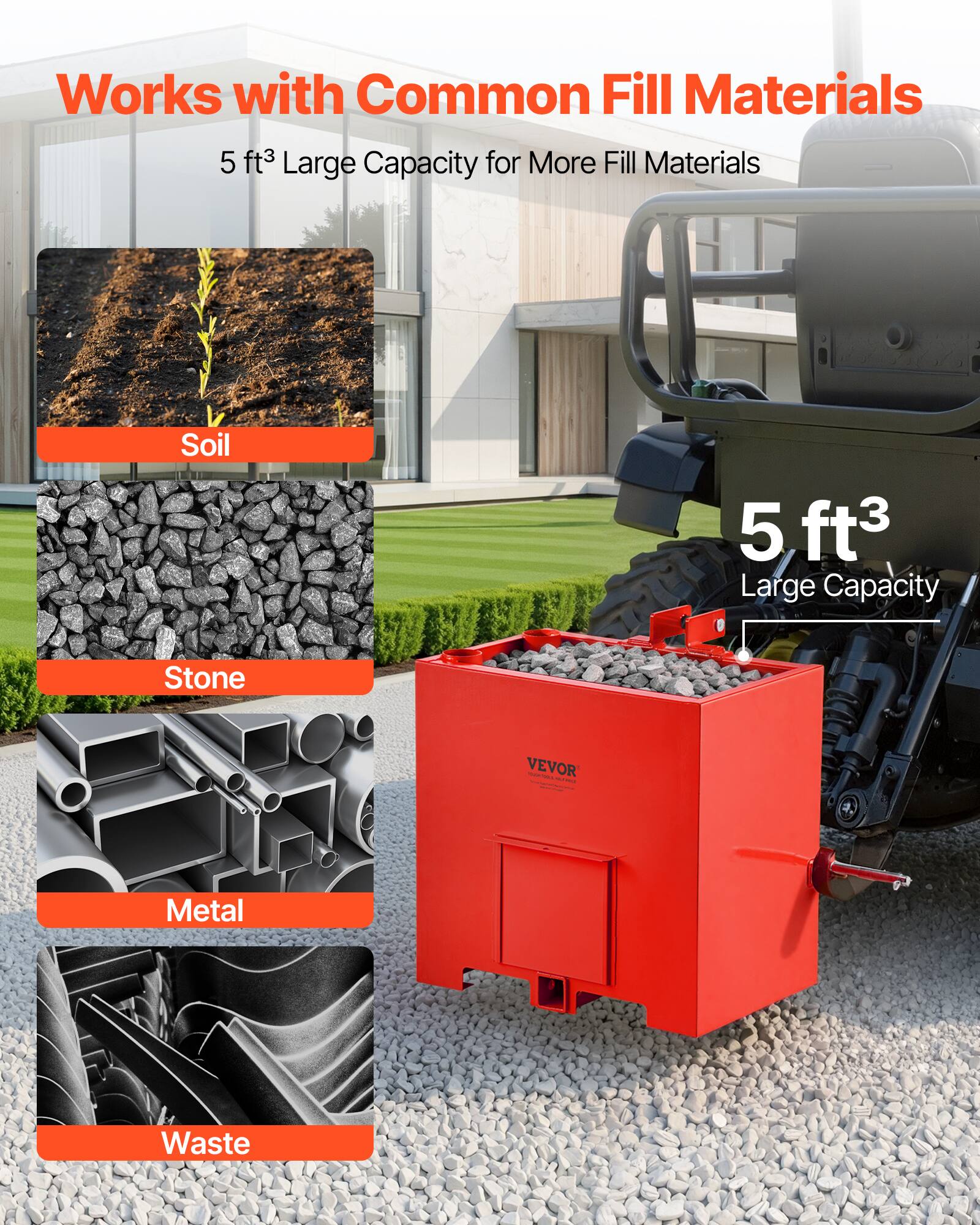 Works with Common Fill Materials  
5 ft³ Large Capacity for More Fill Materials  
Soil  
Stone  
Metal  
Waste  
5 ft³ Large Capacity