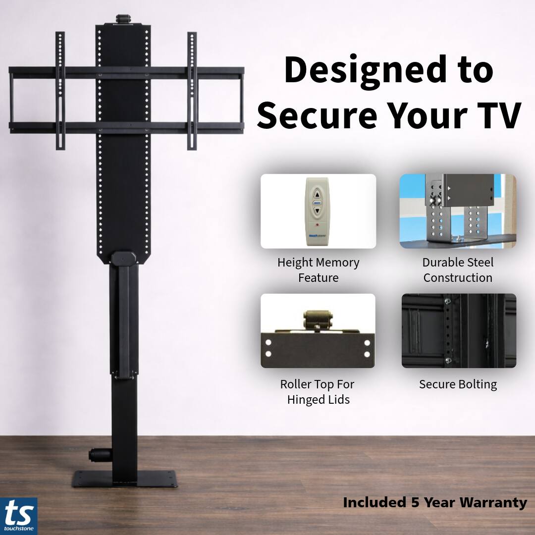 Designed to Secure Your TV  
- Height Memory Feature  
- Durable Steel Construction  
- Roller Top For Hinged Lids  
- Secure Bolting  
- Included 5 Year Warranty