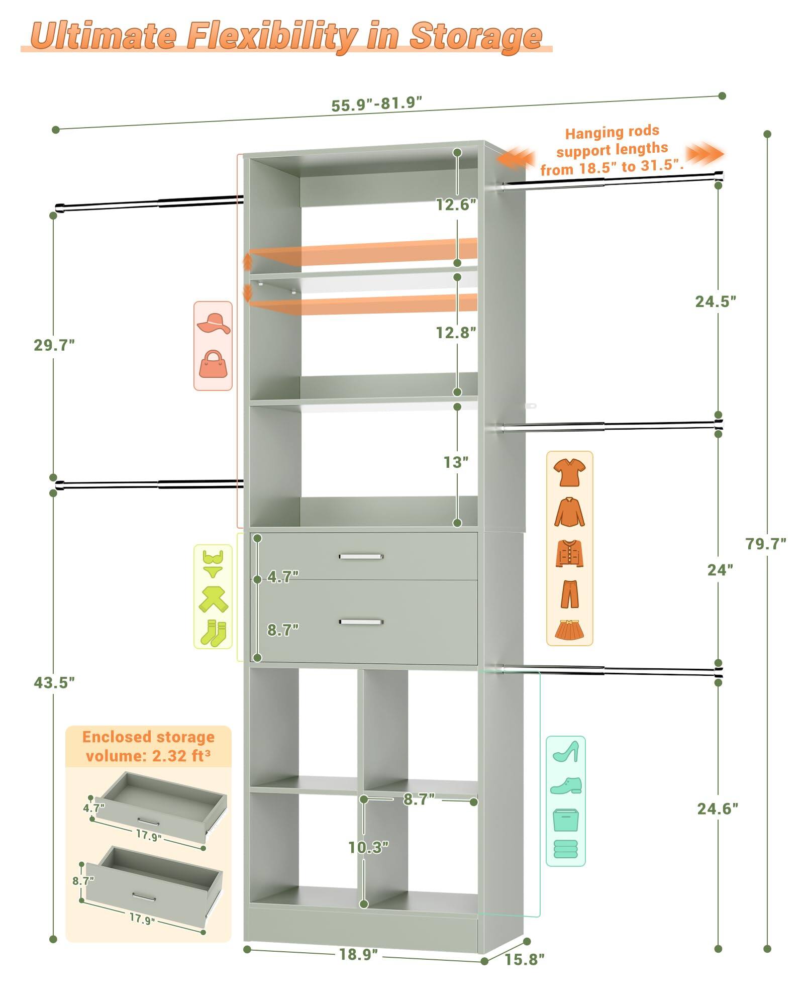 Ultimate Flexibility in Storage

55.9"-81.9" Hanging rods support lengths from 18.5" to 31.5".

12.6" 24.5" 29.7" 12.8" 13" 79.7" 4.7" 24" 8.7" 43.5" Enclosed storage volume: 2.32 ft³ 4.7" 17.9 8.7" 10.3" 24.6" 8.7" 17.9 18.9" 15.8"