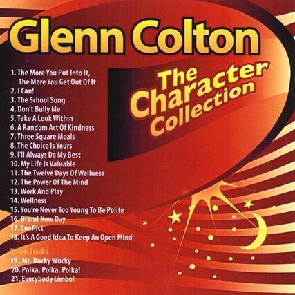Glenn Colton
The Character Collection
1. The More You Put Into It, The More You Get Out Of It
2. I Can!
3. The School Song
4. Don't Bully Me
5. Take A Look Within
6. A Random Act Of Kindness
7. Three Square Meals
8. The Choice Is Yours
9. I'll Always Do My Best
10. My Life Is Valuable
11. The Twelve Days Of Wellness
12. The Power Of The Mind
13. Work And Play
14. Wellness
15. You're Never Too Young To Be Polite
16. Brand New Day
17. Conflict
18. It's A Good Idea To Keep An Open Mind
19. Mr. Ducky Wucky
20. Polka, Polka, Polka!
21. Everybody Limbo!
Panus Tracks