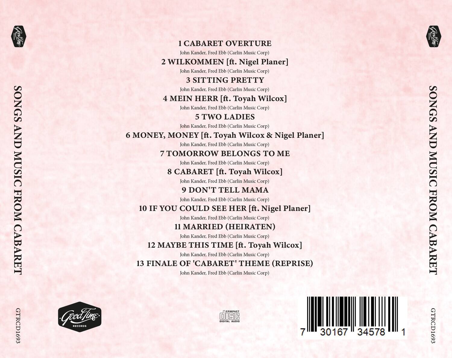 Sure, here is the corrected and grouped text:

---

**SONGS AND MUSIC FROM CABARET**

1. **CABARET OVERTURE**  
   John Kander, Fred Ebb (Carlin Music Corp)

2. **WILKOMMEN** [ft. Nigel Planer]  
   John Kander, Fred Ebb (Carlin Music Corp)

3. **SITTING PRETTY**  
   John Kander, Fred Ebb (Carlin Music Corp)

4. **MEIN HERR** [ft. Toyah Wilcox]  
   John Kander, Fred Ebb (Carlin Music Corp)

5. **TWO LADIES**  
   John Kander, Fred Ebb (Carlin Music Corp)

6. **MONEY, MONEY** [ft. Toyah Wilcox & Nigel Planer]  
   John Kander, Fred Ebb (Carlin Music Corp)

7. **TOMORROW BELONGS TO ME**  
   John Kander, Fred Ebb (Carlin Music Corp)

8. **CABARET** [ft. Toyah Wilcox]  
   John Kander, Fred Ebb (Carlin Music Corp)

9. **DON