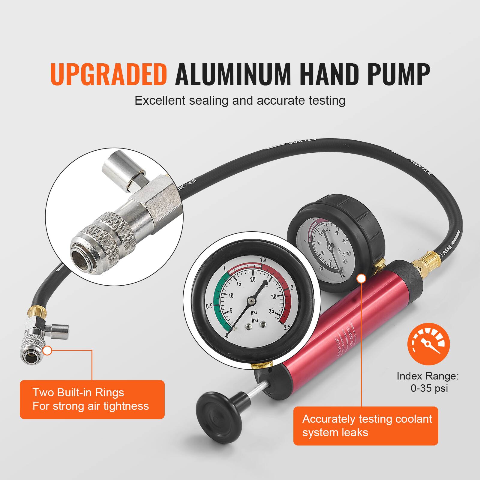 UPGRADED ALUMINUM HAND PUMP

Excellent sealing and accurate testing

Two Built-in Rings For strong air tightness

Index Range: 0-35 psi

Accurately testing coolant system leaks