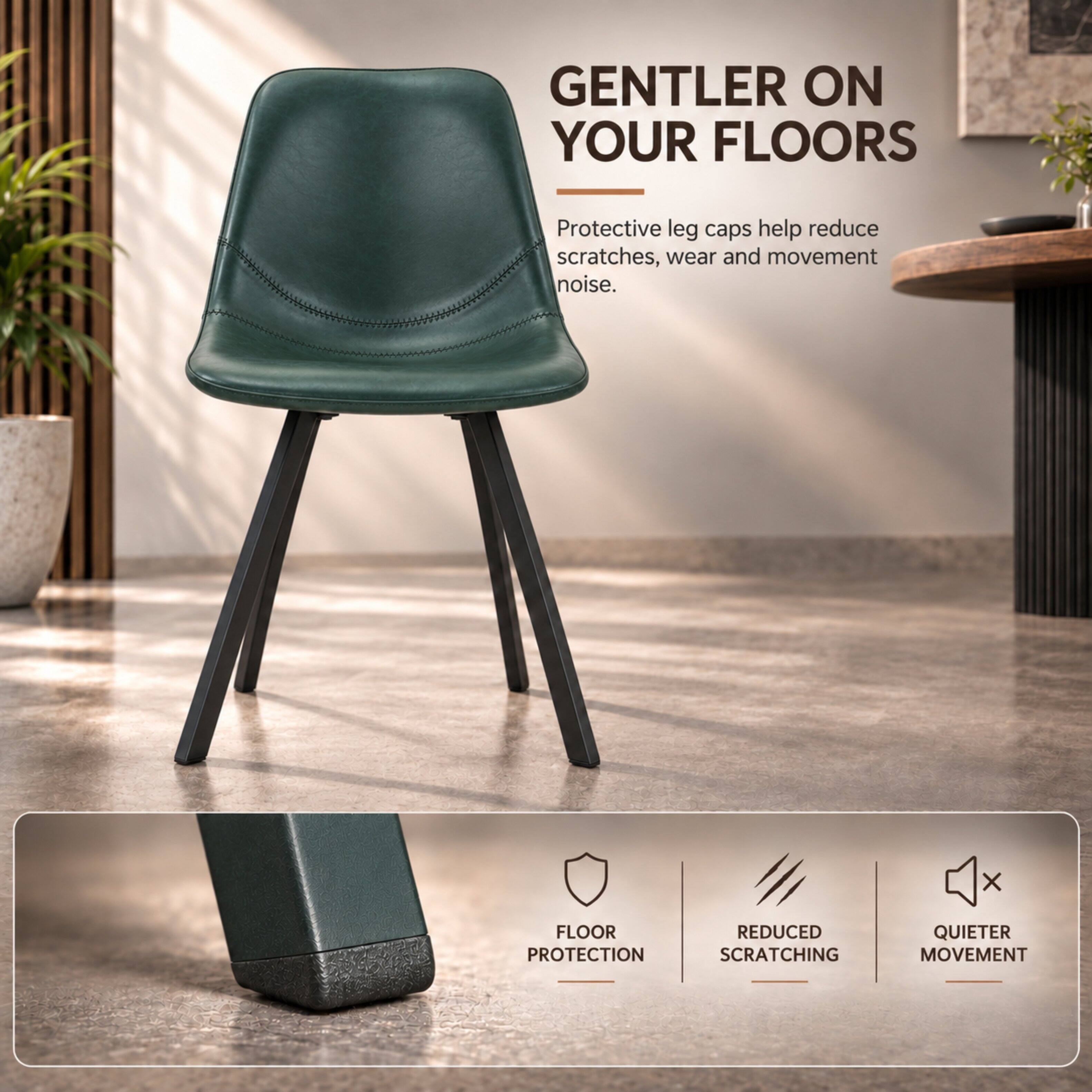 GENTLER ON YOUR FLOORS  
Protective leg caps help reduce scratches, wear and movement noise.  
X  
FLOOR PROTECTION  
REDUCED SCRATCHING  
QUIETER MOVEMENT