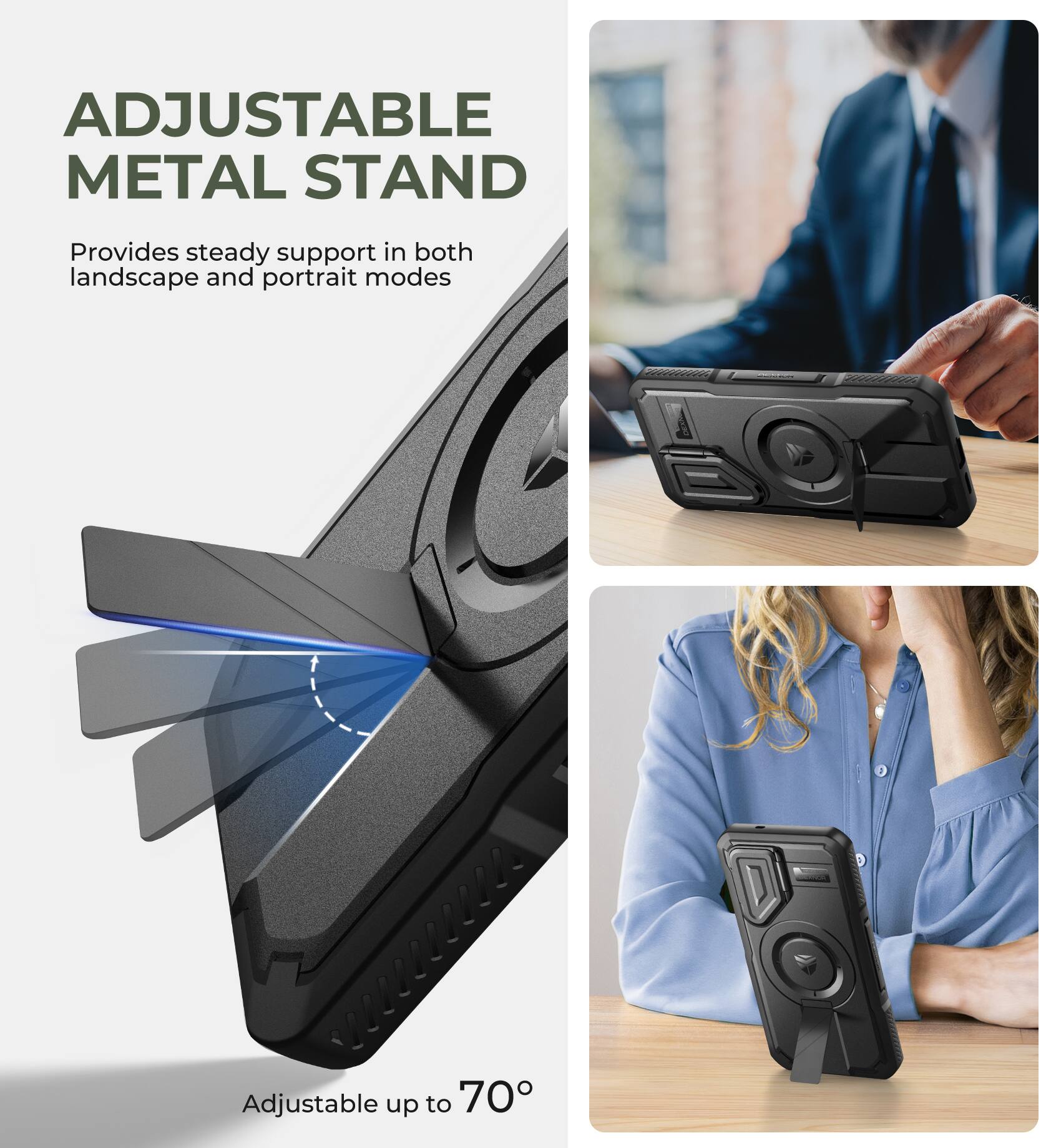 ADJUSTABLE METAL STAND
Provides steady support in both landscape and portrait modes
Adjustable up to 70°