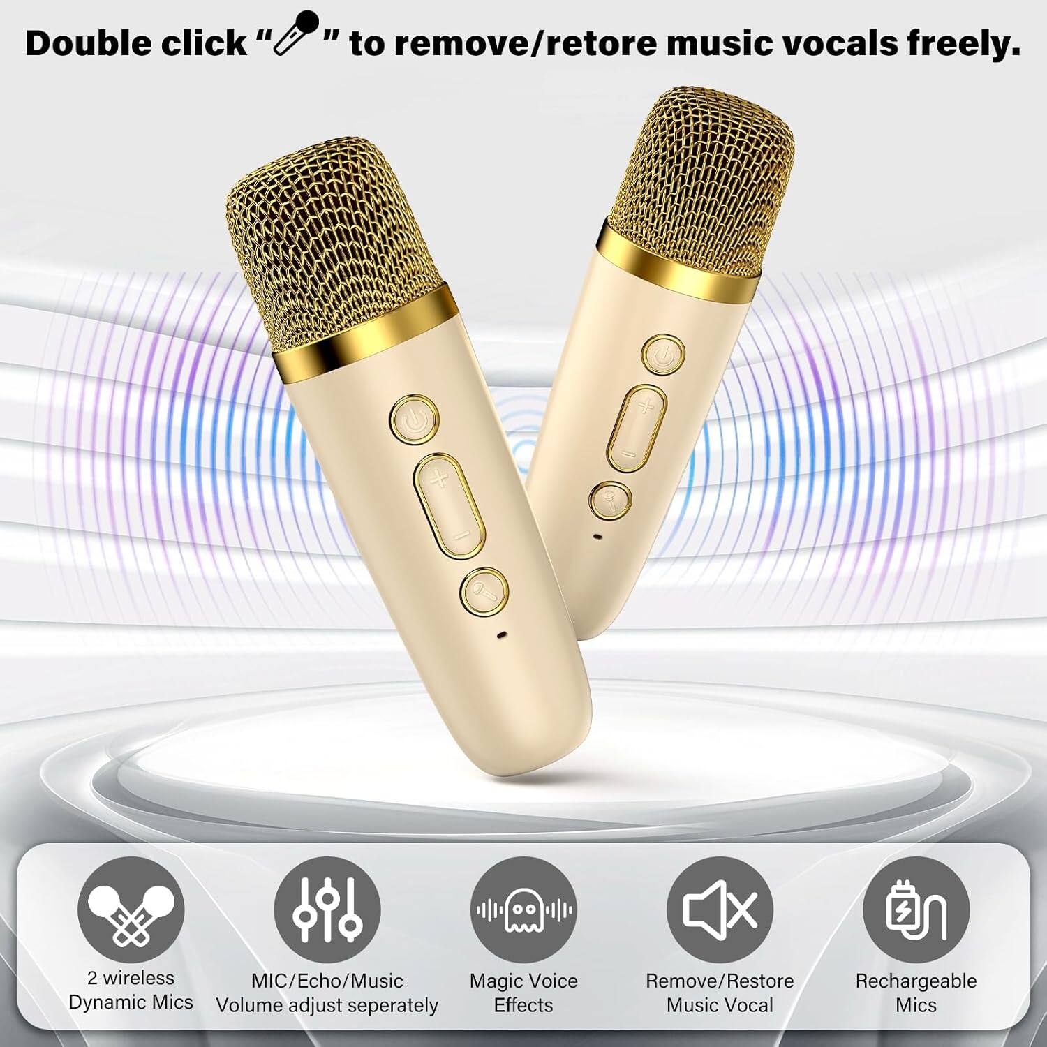 Double click " " to remove/restore music vocals freely.

- 2 wireless Dynamic Mics
- MIC/Echo/Music Volume adjust separately
- Magic Voice Effects
- Remove/Restore Music Vocal
- Rechargeable Mics