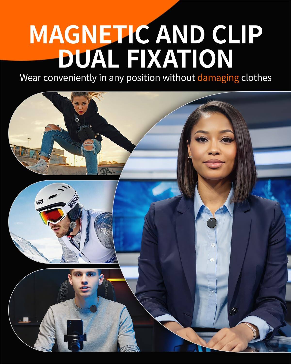 MAGNETIC AND CLIP DUAL FIXATION  
Wear conveniently in any position without damaging clothes