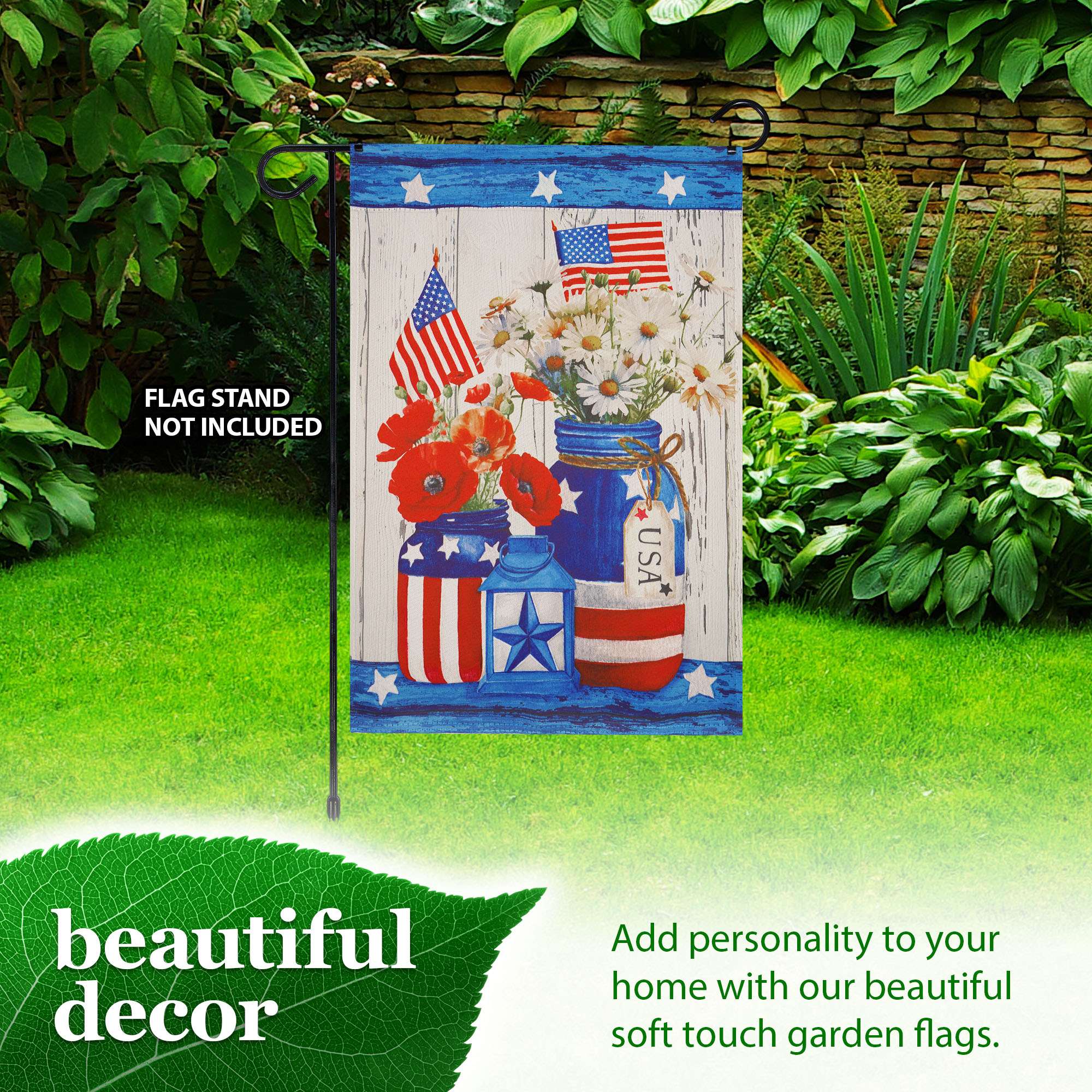 FLAG STAND NOT INCLUDED

USA beautiful decor

Add personality to your home with our beautiful soft touch garden flags.