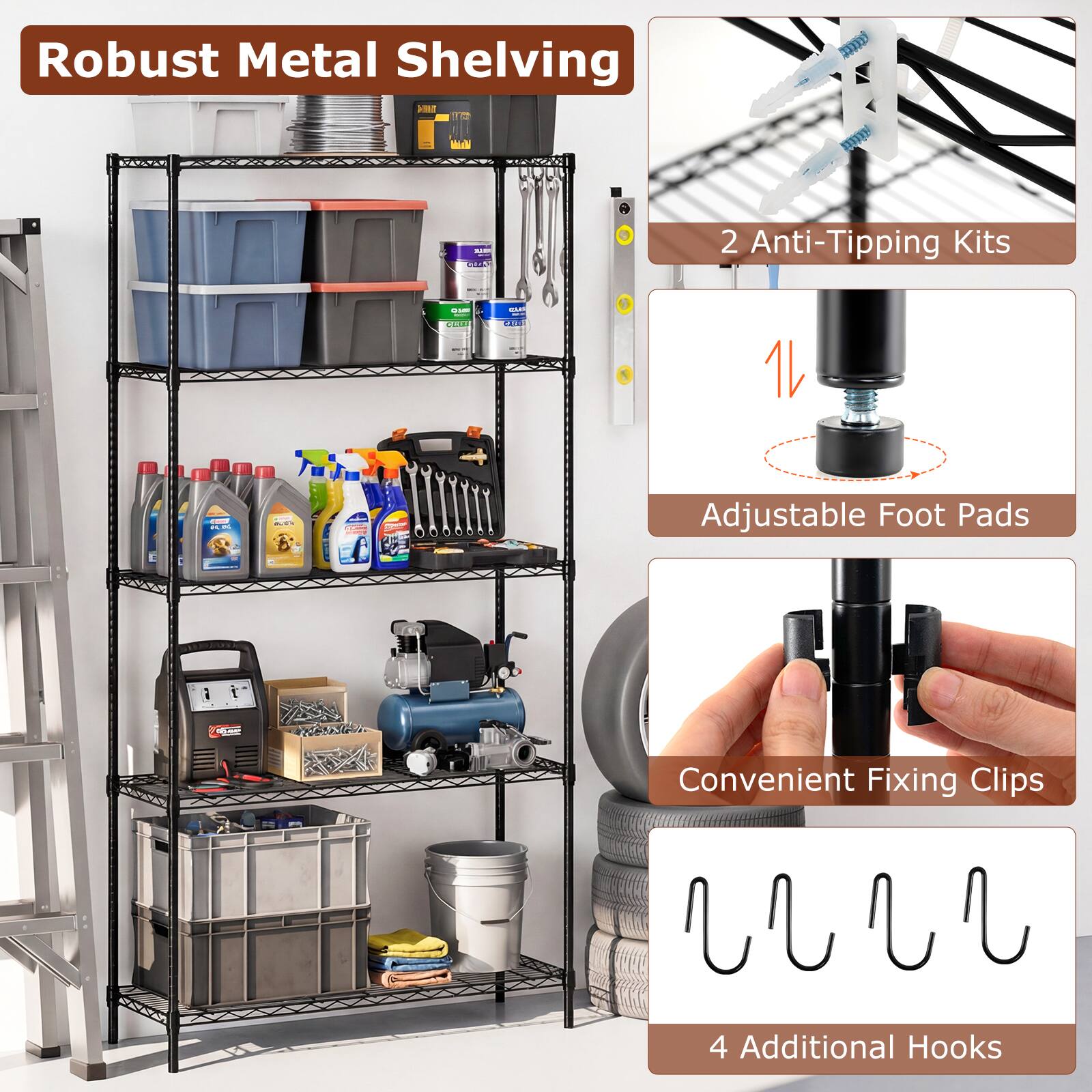 Robust Metal Shelving

- 2 Anti-Tipping Kits
- Adjustable Foot Pads
- Convenient Fixing Clips
- 4 Additional Hooks