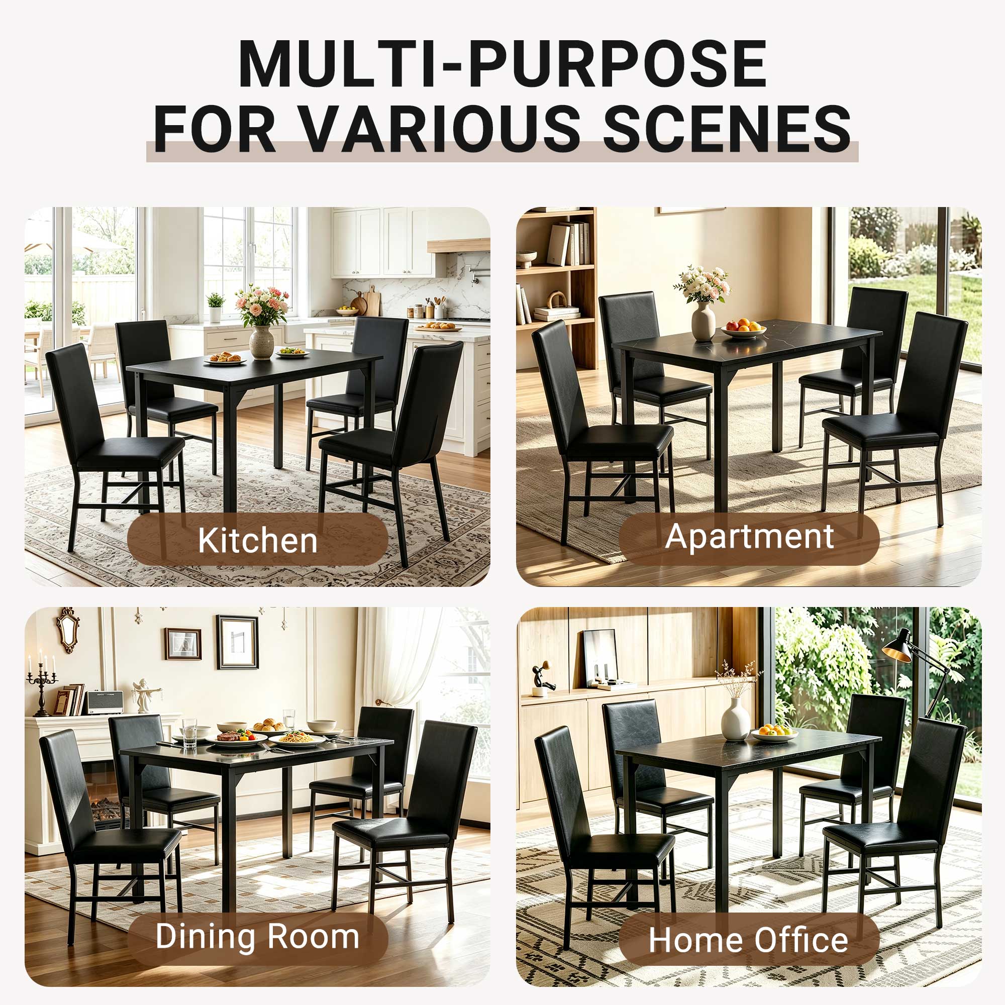 MULTI-PURPOSE FOR VARIOUS SCENES

- Kitchen
- Apartment
- Dining Room
- Home Office