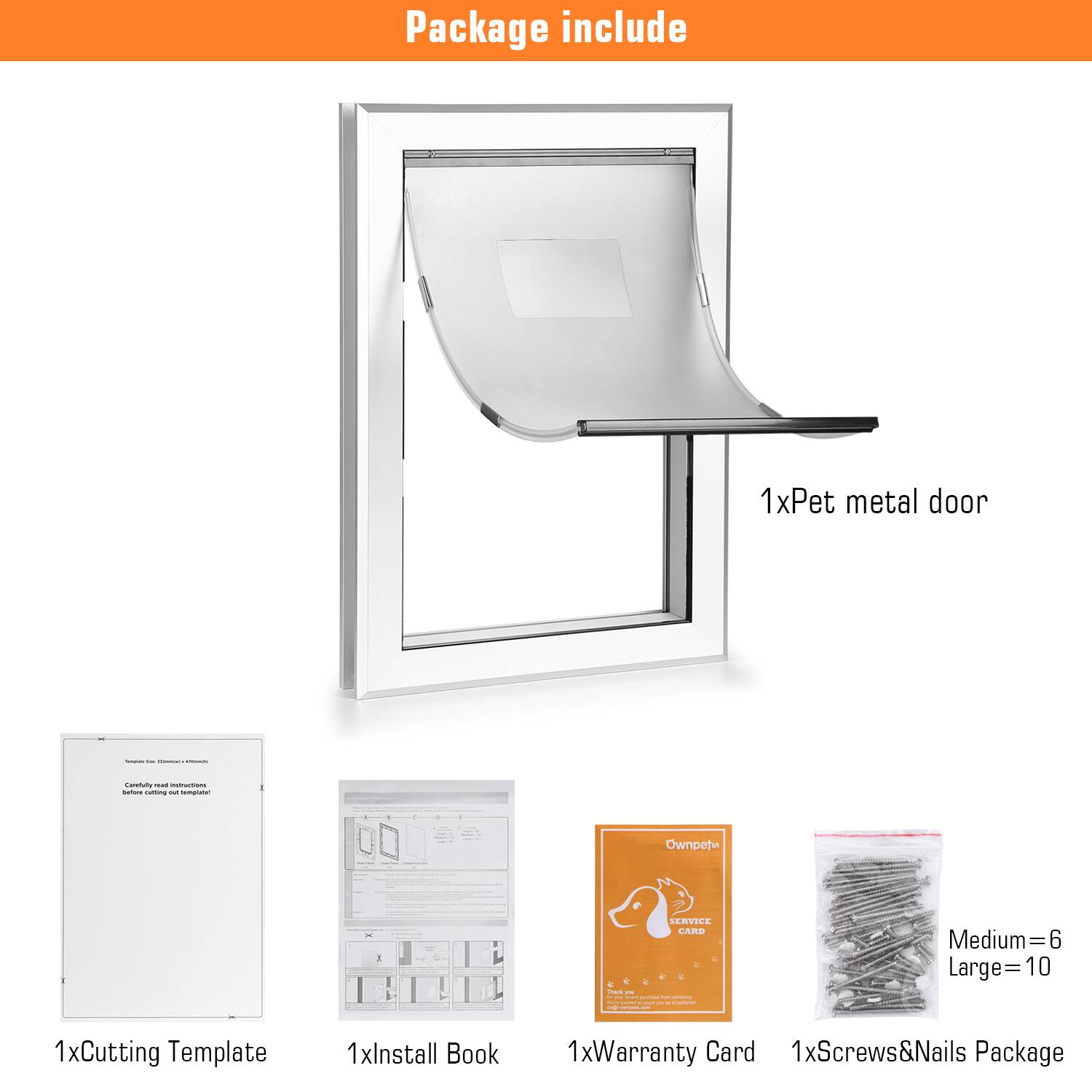 Package include

1xPet metal door

1xCutting Template

1xInstall Book

1xWarranty Card

1xScrews&Nails Package

Medium = 6
Large = 10