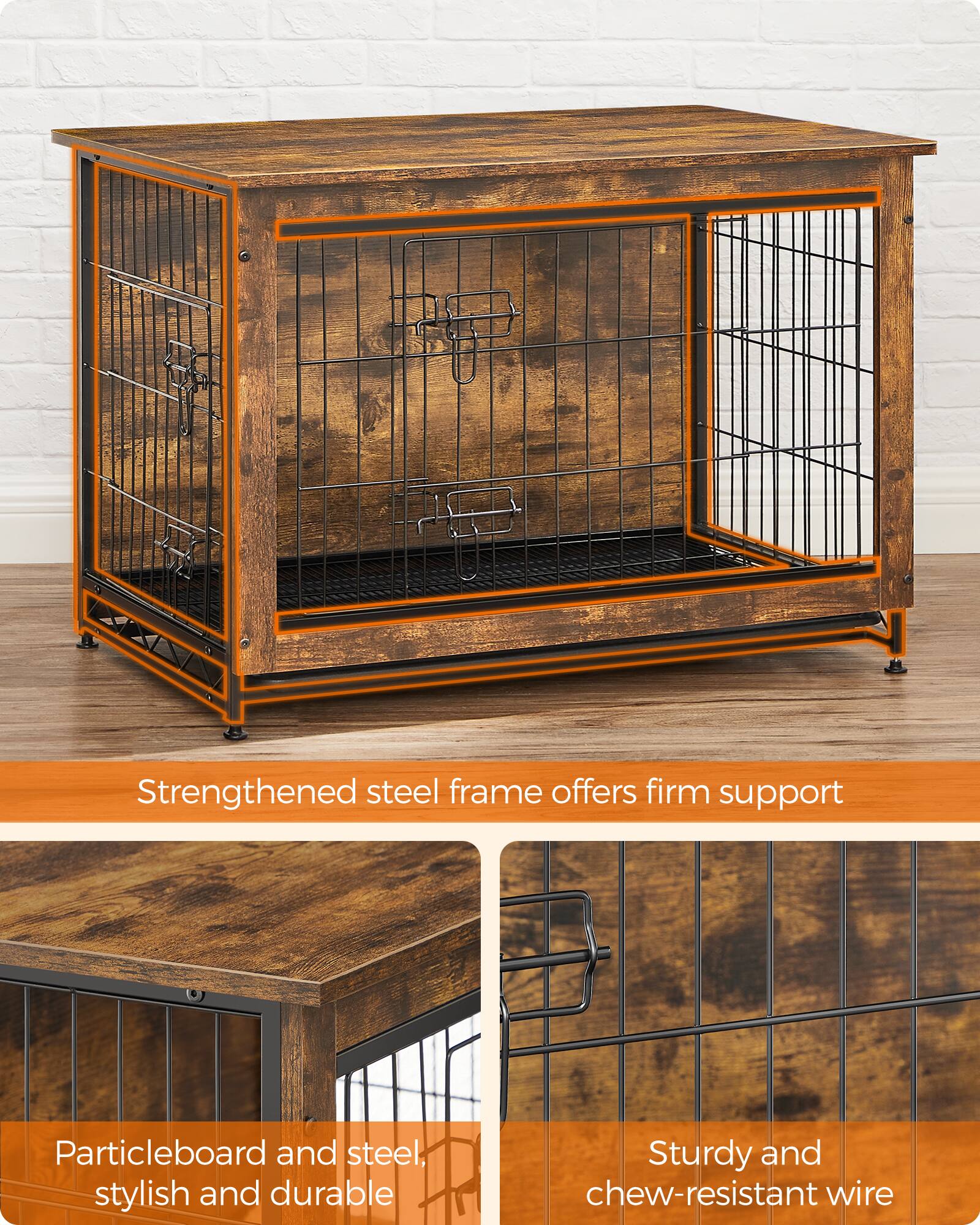 Strengthened steel frame offers firm support

Particleboard and steel, stylish and durable

Sturdy and chew-resistant wire