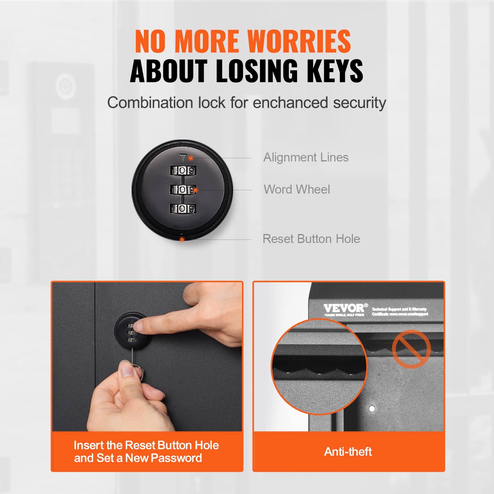 NO MORE WORRIES ABOUT LOSING KEYS

Combination lock for enhanced security

- Alignment Lines
- Word Wheel
- Reset Button Hole

Insert the Reset Button Hole and Set a New Password

Anti-theft

VEVOR
Technical Support & 5-Year Warranty
Certificate: www.vevor.com/certificate