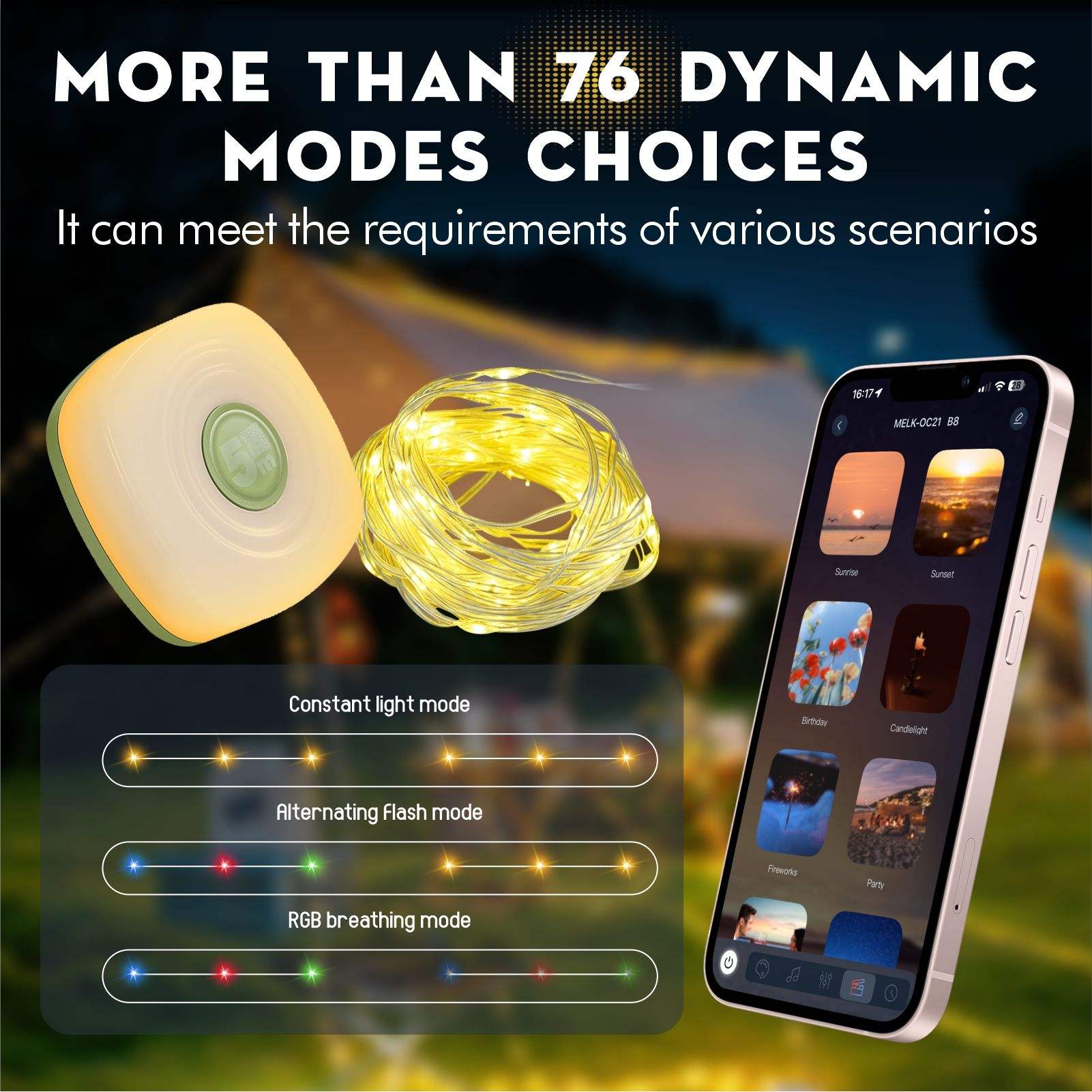 MORE THAN 76 DYNAMIC MODES CHOICES  
It can meet the requirements of various scenarios  

18:17  
MELK-OC21  
58 m  

Constant light mode  
Alternating Flash mode  
RGB breathing mode  

Sunset  
Candlelight  
Party  
Fireworks  
Birthday