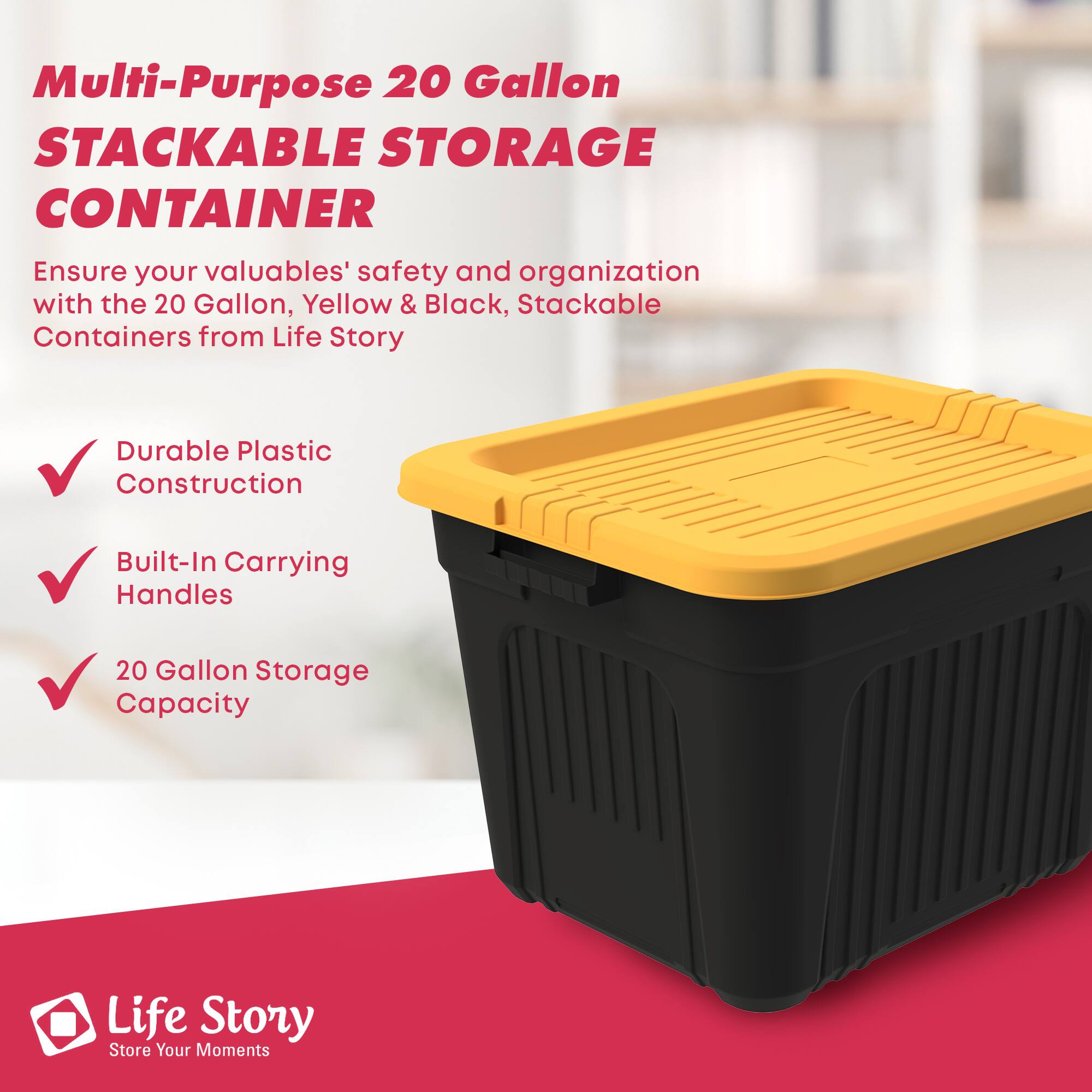 Multi-Purpose 20 Gallon STACKABLE STORAGE CONTAINER

Ensure your valuables' safety and organization with the 20 Gallon, Yellow & Black, Stackable Containers from Life Story

- Durable Plastic Construction
- Built-In Carrying Handles
- 20 Gallon Storage Capacity

Life Story
Store Your Moments