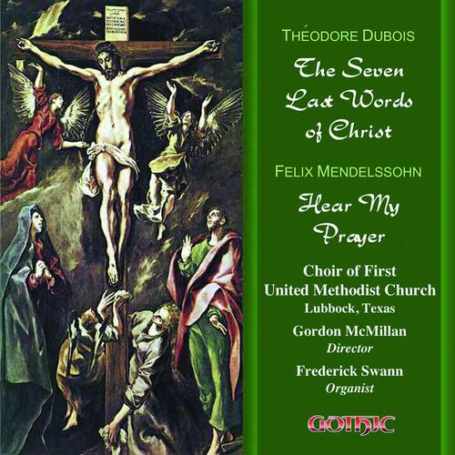 THEODORE DUBOIS  
The Seven Last Words of Christ  

FELIX MENDELSSOHN  
Hear My Prayer  

Choir of First United Methodist Church  
Lubbock, Texas  
Gordon McMillan  
Director  
Frederick Swann  
Organist  

GOTHIC