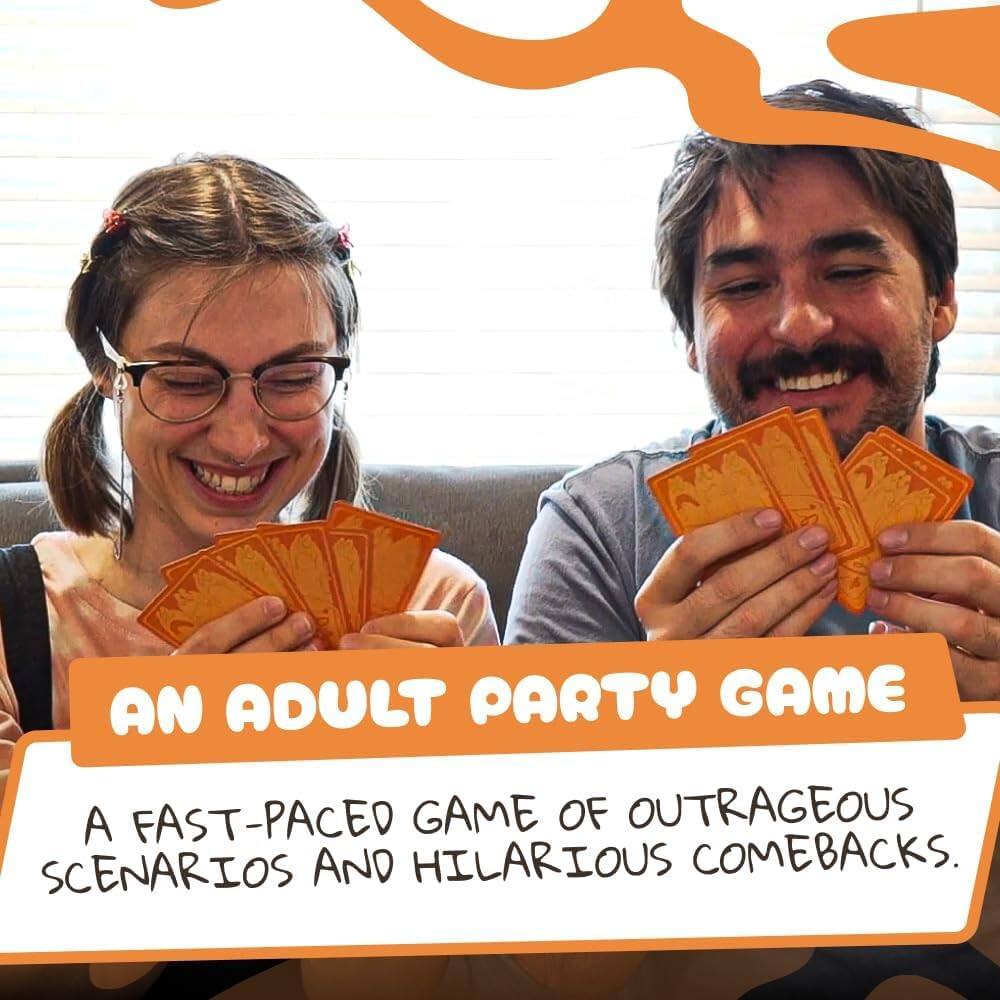 AN ADULT PARTY GAME

A FAST-PACED GAME OF OUTRAGEOUS SCENARIOS AND HILARIOUS COMEBACKS.