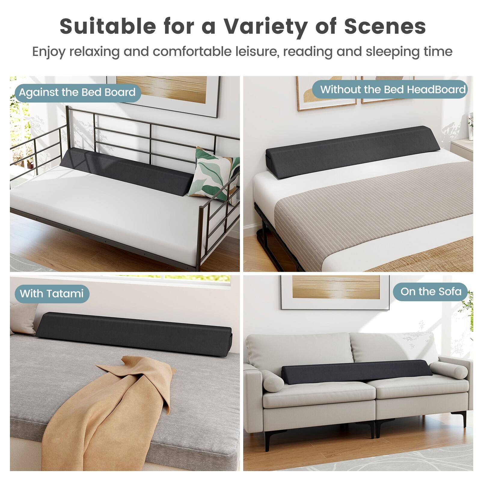 Suitable for a Variety of Scenes  
Enjoy relaxing and comfortable leisure, reading and sleeping time  

- Against the Bed Board  
- Without the Bed Headboard  
- With Tatami  
- On the Sofa