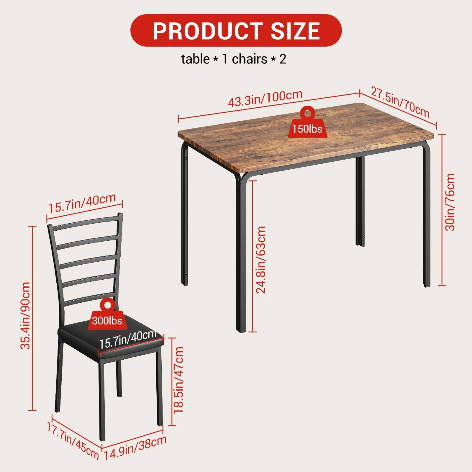 PRODUCT SIZE  
table * 1  
chairs * 2  

43.3in/100cm  
150lbs  

27.5in/70cm  
15.7in/40cm  
35.4in/90cm  
300lbs  

18.5in/47cm  
17.7in/45cm  
14.9in/38cm  
24.8in/63cm  
30in/76cm