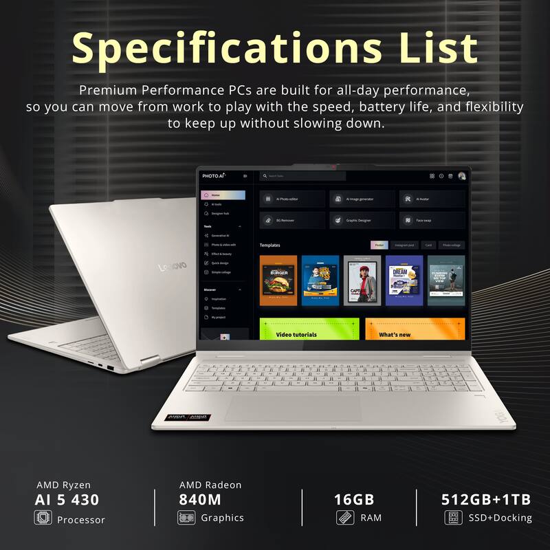 Specifications List

Premium Performance PCs are built for all-day performance, so you can move from work to play with the speed, battery life, and flexibility to keep up without slowing down.

- AMD Ryzen AI 5 430 Processor
- AMD Radeon 840M Graphics
- 16GB RAM
- 512GB+1TB SSD+Docking
