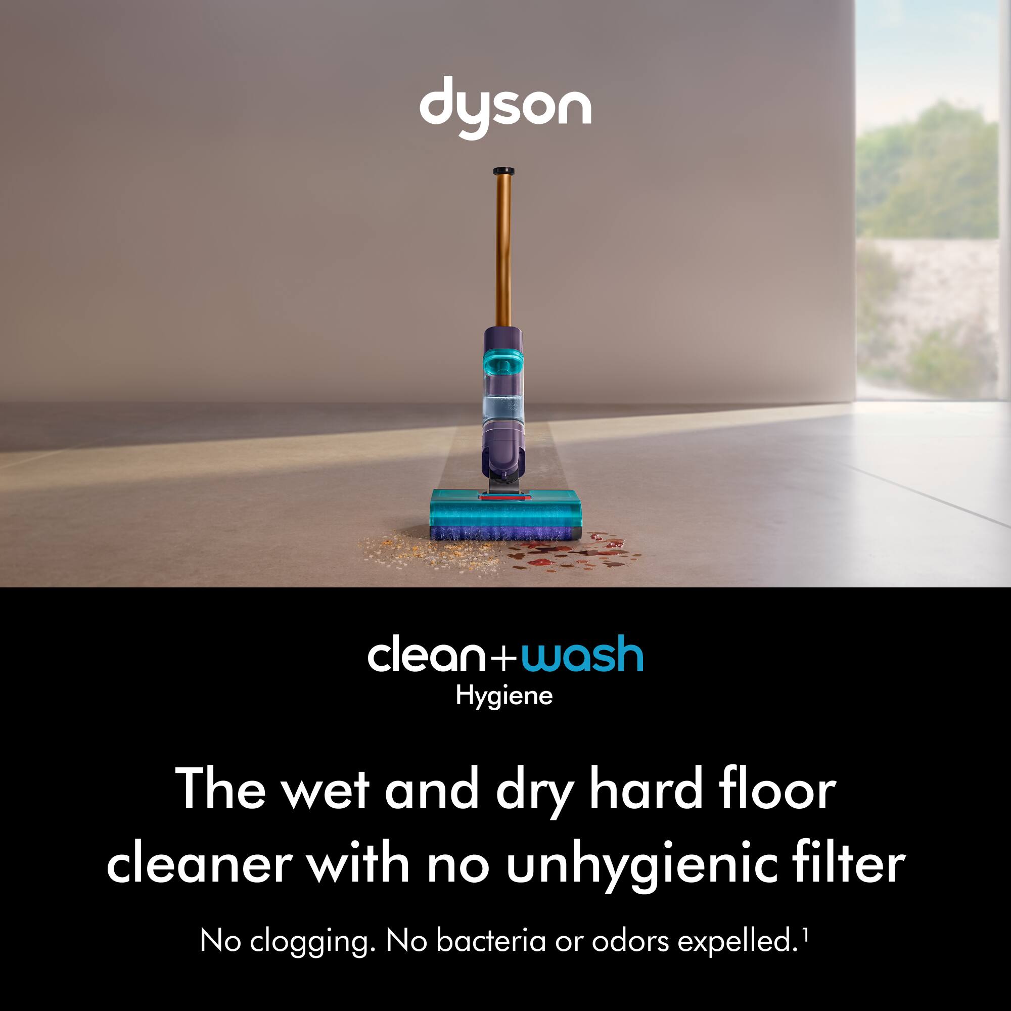 dyson clean+wash Hygiene  
The wet and dry hard floor cleaner with no unhygienic filter  
No clogging. No bacteria or odors expelled.