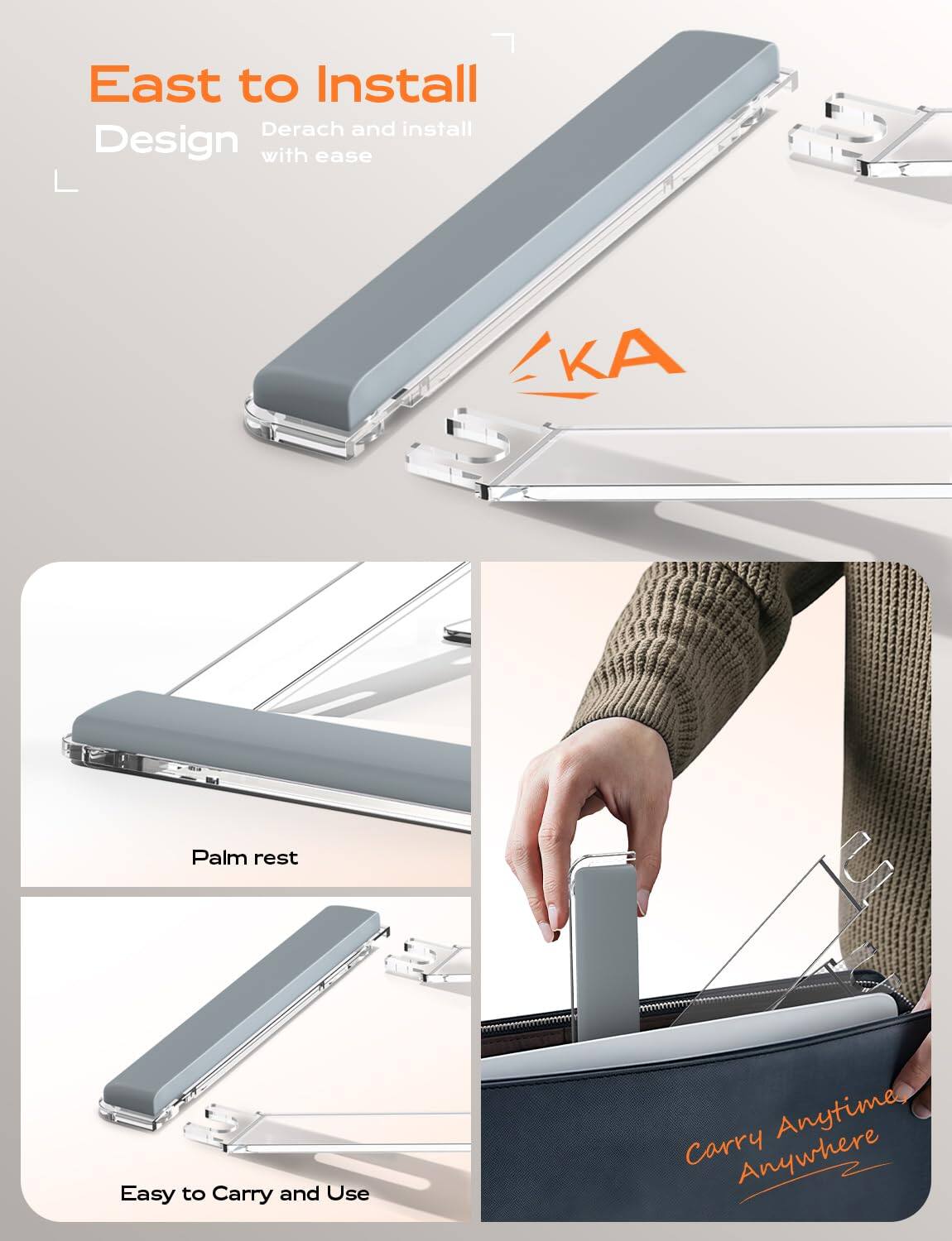 East to Install  
Design  
Derach and install with ease  

Palm rest  

Easy to Carry and Use  

Carry Anytime Anywhere