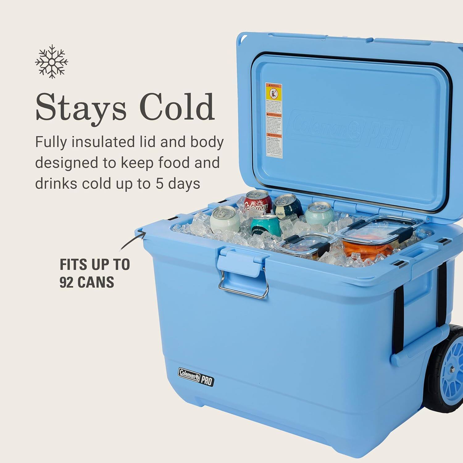 Stays Cold  
Coleman PRO  
Fully insulated lid and body designed to keep food and drinks cold up to 5 days  
FITS UP TO 92 CANS  
Coleman PRO