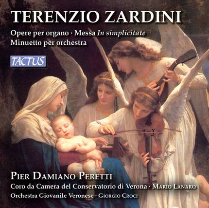 TERENZIO ZARDINI
Opere per organo - Messa In simplicitate - Minuetto per orchestra
TACTUS
Pier Damiano Peretti
Coro da Camera del Conservatorio di Verona - Mario Lanaro
Orchestra Giovanile Veronese - Giorgio Croci
