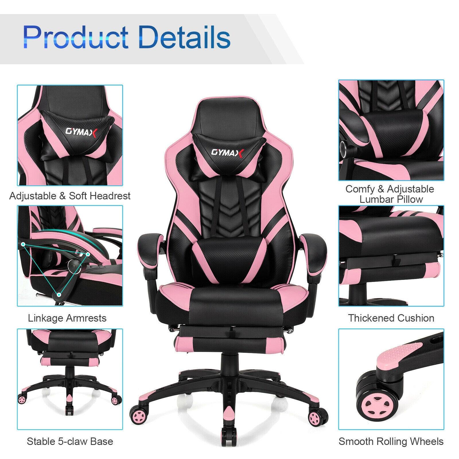 Product Details

GYMAX

- Adjustable & Soft Headrest
- Comfy & Adjustable Lumbar Pillow
- Linkage Armrests
- Thickened Cushion
- Stable 5-claw Base
- Smooth Rolling Wheels