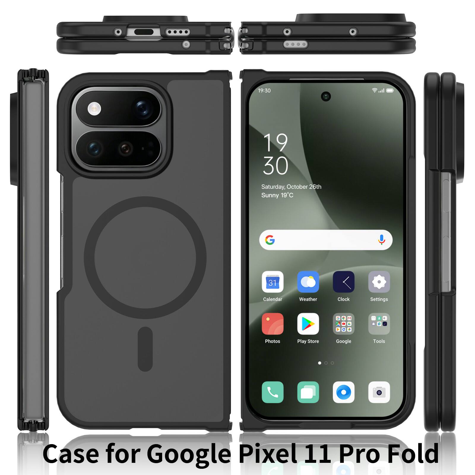 19:30  
19 30 Saturday, October 26th Sunny 19C  
G  
31  
Calendar  
Weather  
Clock  
Settings  
6  
0  
M 4  
1  
4  
C  
Photos  
Play Store  
Google  
Tools  
Case for Google Pixel 11 Pro Fold