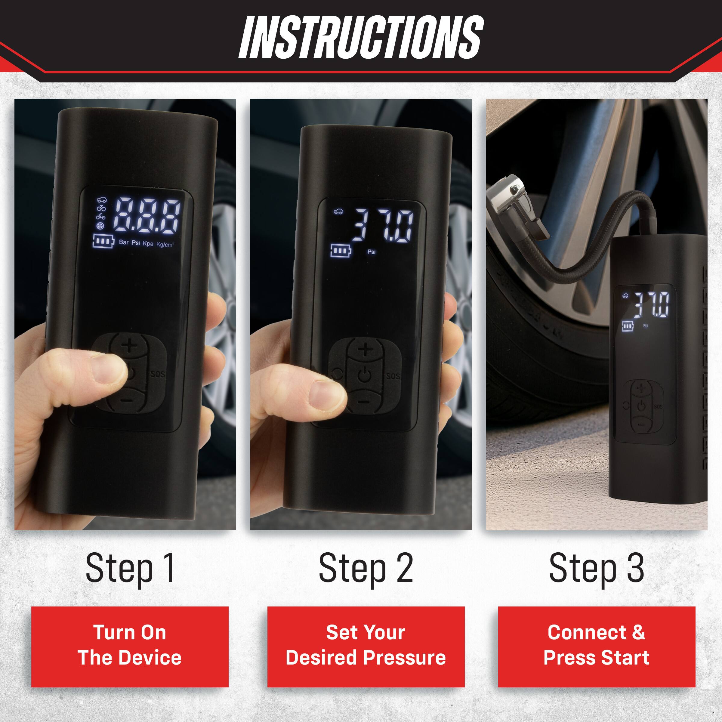 INSTRUCTIONS

Step 1: Turn On The Device

Step 2: Set Your Desired Pressure

Step 3: Connect & Press Start