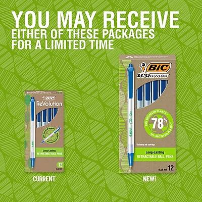 YOU MAY RECEIVE EITHER OF THESE PACKAGES FOR A LIMITED TIME

CURRENT
BIC Revolution
Long-Lasting RETRACTABLE BALL PENS
12

NEW!
BIC ECO SOLUTIONS
78% RECYCLED PLASTIC
Long-Lasting RETRACTABLE BALL PENS
12