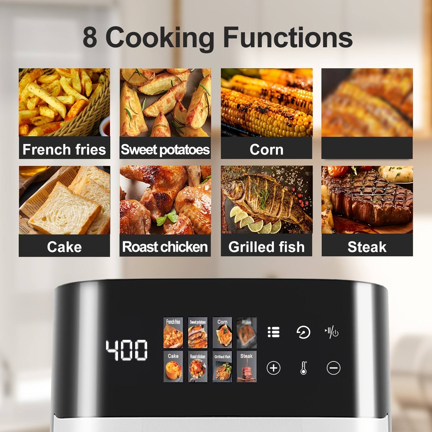 8 Cooking Functions

- French fries
- Sweet potatoes
- Corn
- Cake
- Roast chicken
- Grilled fish
- Steak