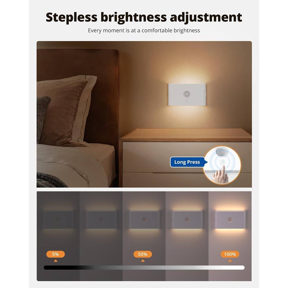 Stepless brightness adjustment  
Every moment is at a comfortable brightness  

Long Press  

5%  
50%  
100%