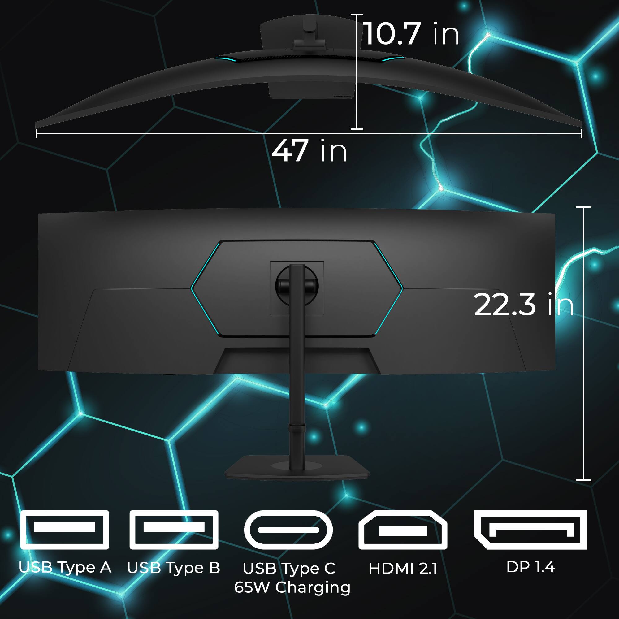10.7 in  
47 in  
22.3 in  

USB Type A  
USB Type C  
HDMI 2.1  
65W Charging  
DP 1.4