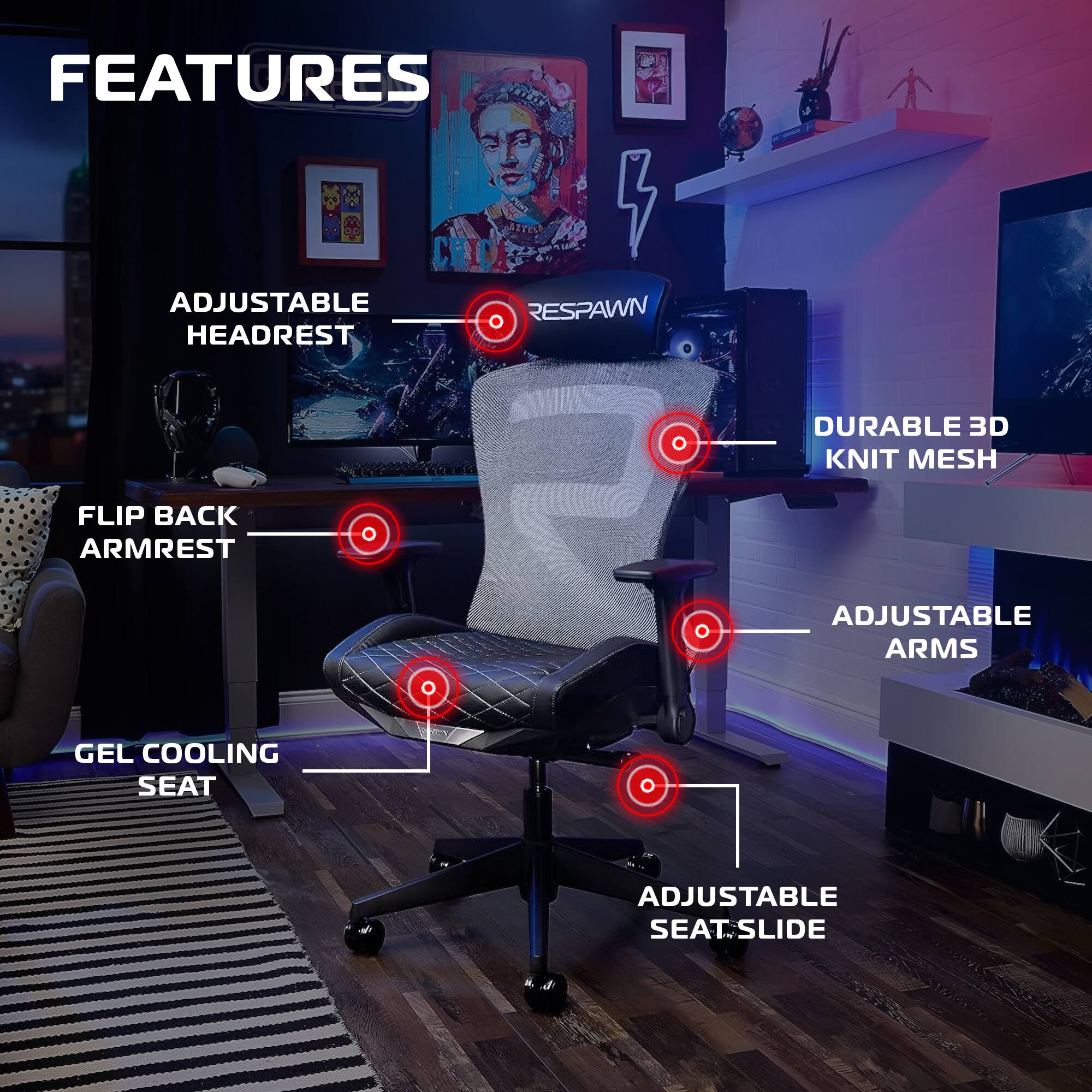 FEATURES  
- ADJUSTABLE HEADREST  
- FLIP BACK ARMREST  
- DURABLE 3D KNIT MESH  
- GEL COOLING SEAT  
- ADJUSTABLE ARMS  
- ADJUSTABLE SEAT SLIDE